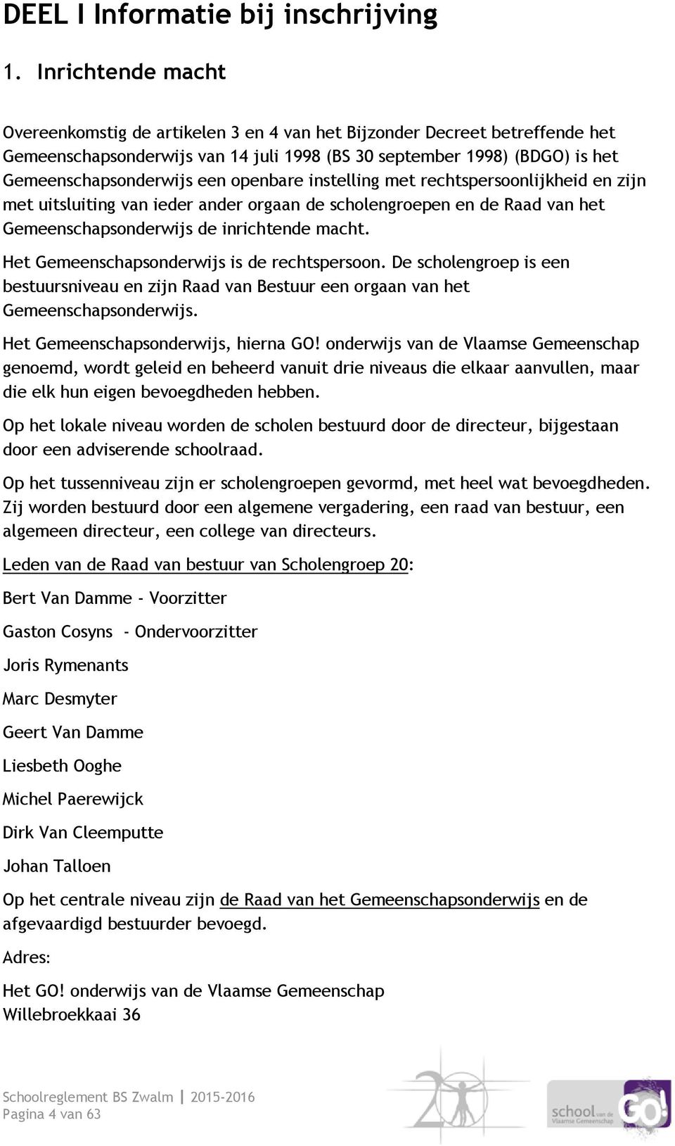 openbare instelling met rechtspersoonlijkheid en zijn met uitsluiting van ieder ander orgaan de scholengroepen en de Raad van het Gemeenschapsonderwijs de inrichtende macht.