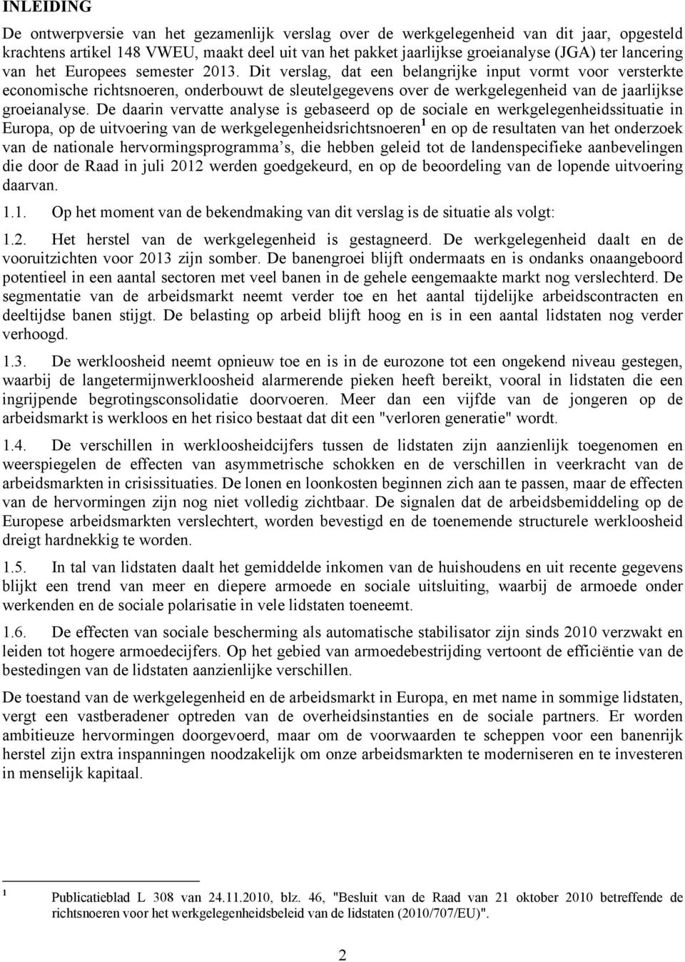 Dit verslag, dat een belangrijke input vormt voor versterkte economische richtsnoeren, onderbouwt de sleutelgegevens over de werkgelegenheid van de jaarlijkse groeianalyse.