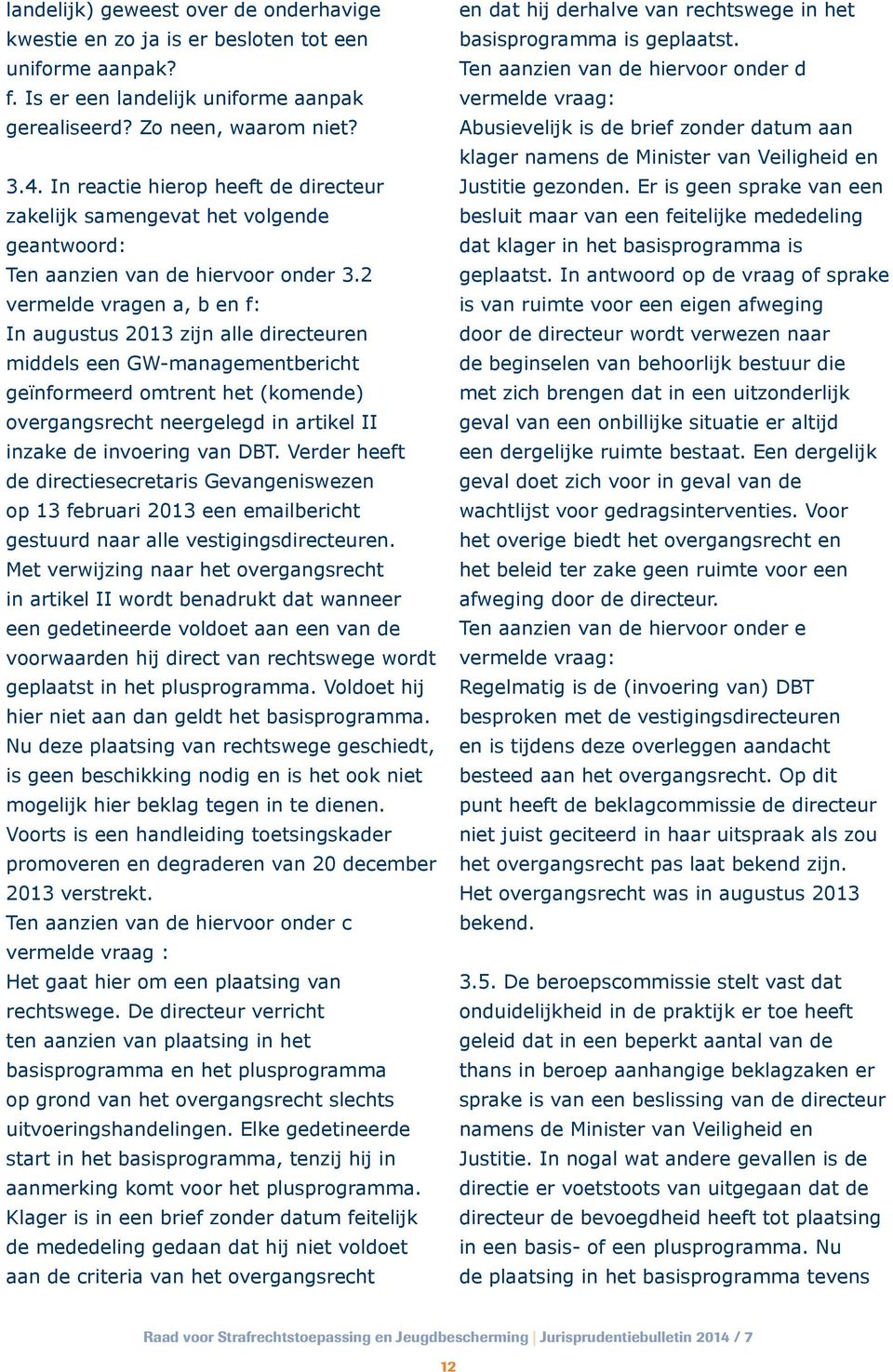 2 vermelde vragen a, b en f: In augustus 2013 zijn alle directeuren middels een GW-managementbericht geïnformeerd omtrent het (komende) overgangsrecht neergelegd in artikel II inzake de invoering van