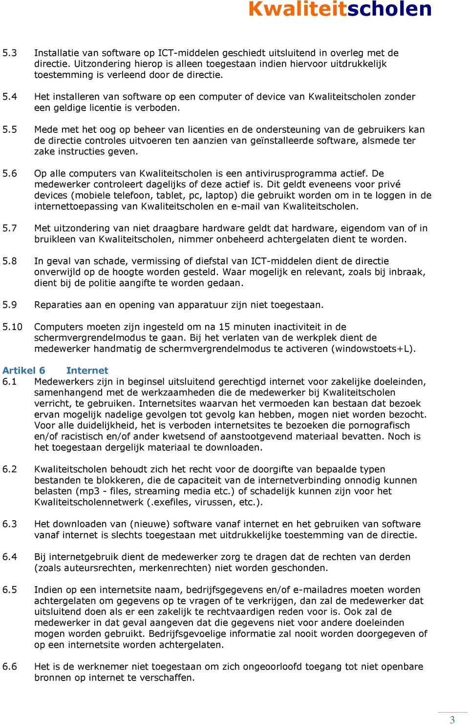 4 Het installeren van software op een computer of device van Kwaliteitscholen zonder een geldige licentie is verboden. 5.