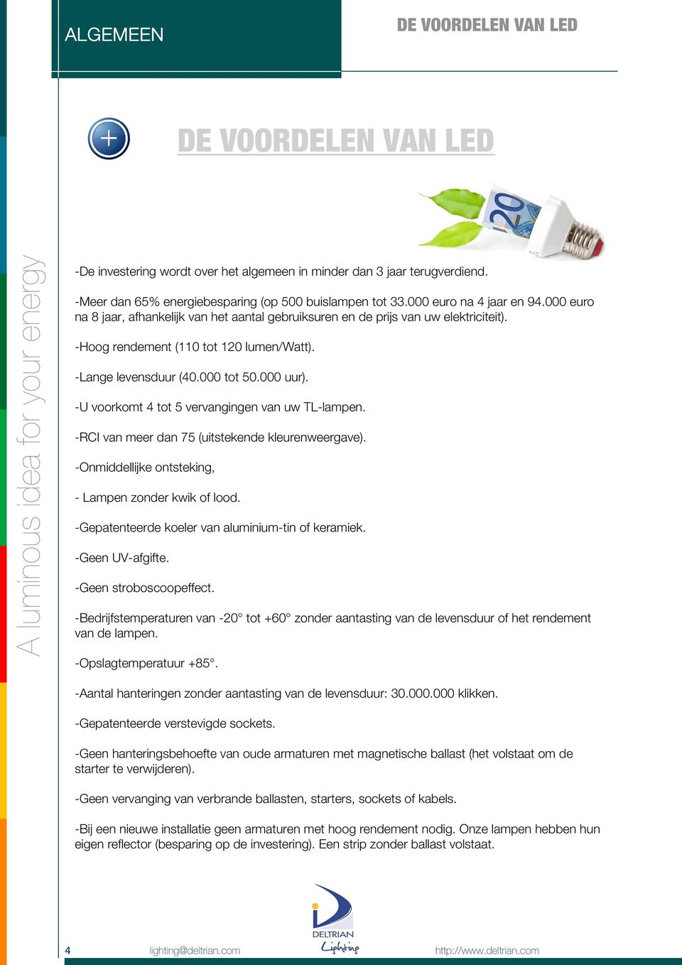 000 uur). -U voorkomt 4 tot 5 vervangingen van uw TL-lampen. -RCI van meer dan 75 (uitstekende kleurenweergave). -Onmiddellijke ontsteking, - Lampen zonder kwik of lood.