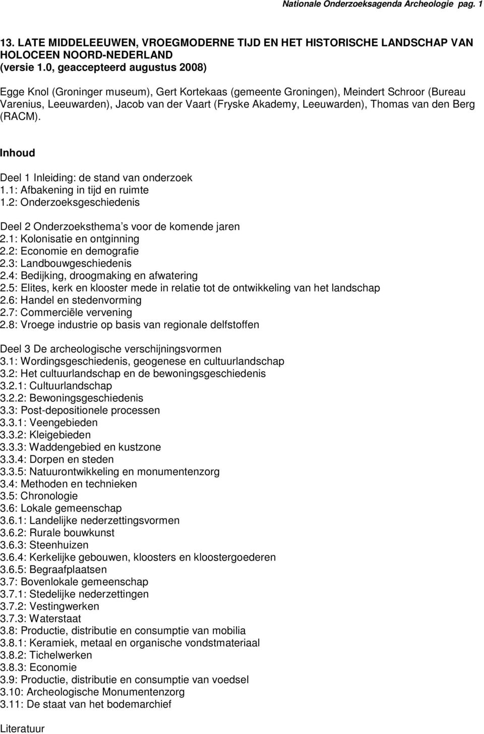 Thomas van den Berg (RACM). Inhoud Deel 1 Inleiding: de stand van onderzoek 1.1: Afbakening in tijd en ruimte 1.2: Onderzoeksgeschiedenis Deel 2 Onderzoeksthema s voor de komende jaren 2.