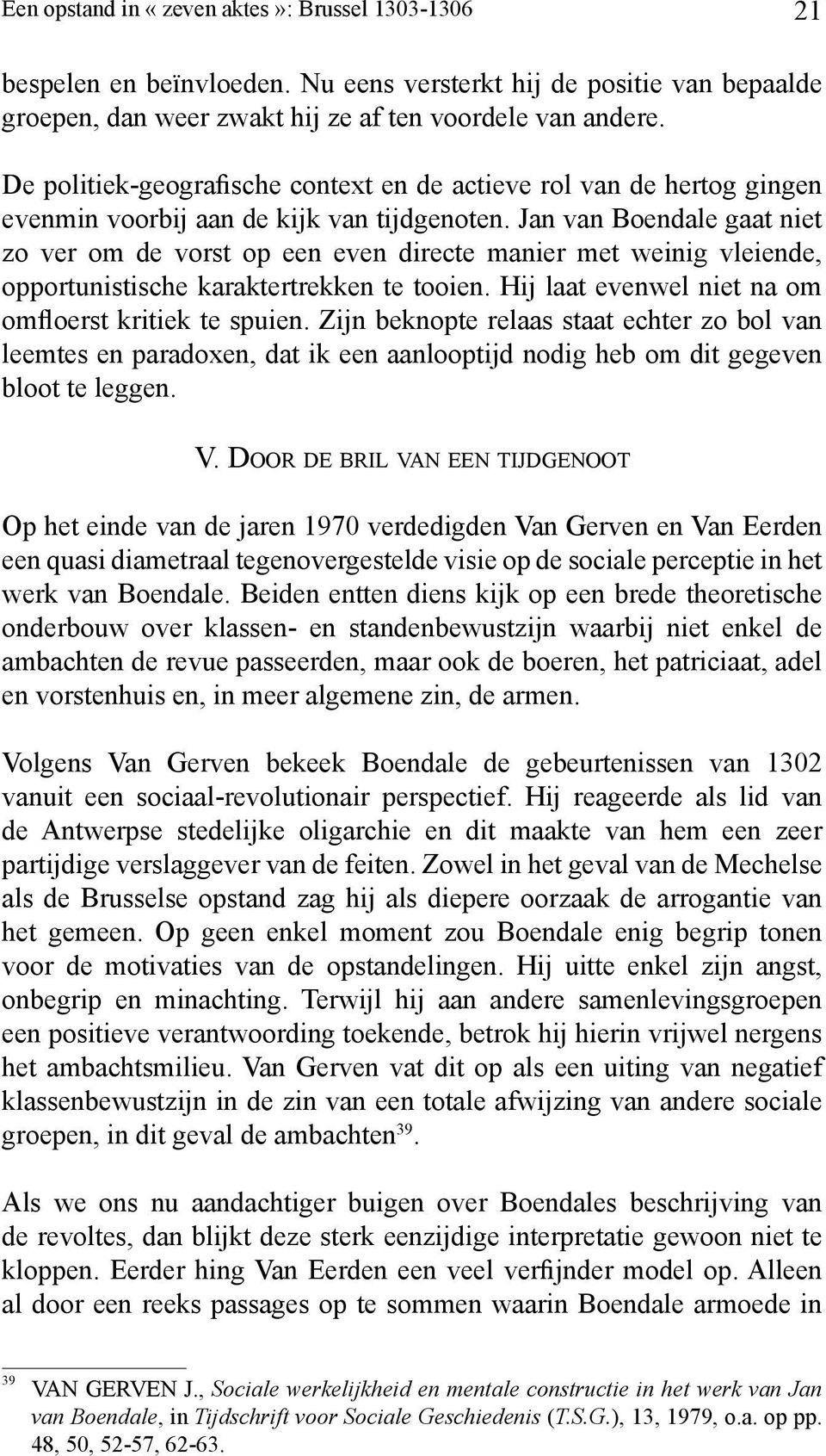 Jan van Boendale gaat niet zo ver om de vorst op een even directe manier met weinig vleiende, opportunistische karaktertrekken te tooien. Hij laat evenwel niet na om omfloerst kritiek te spuien.