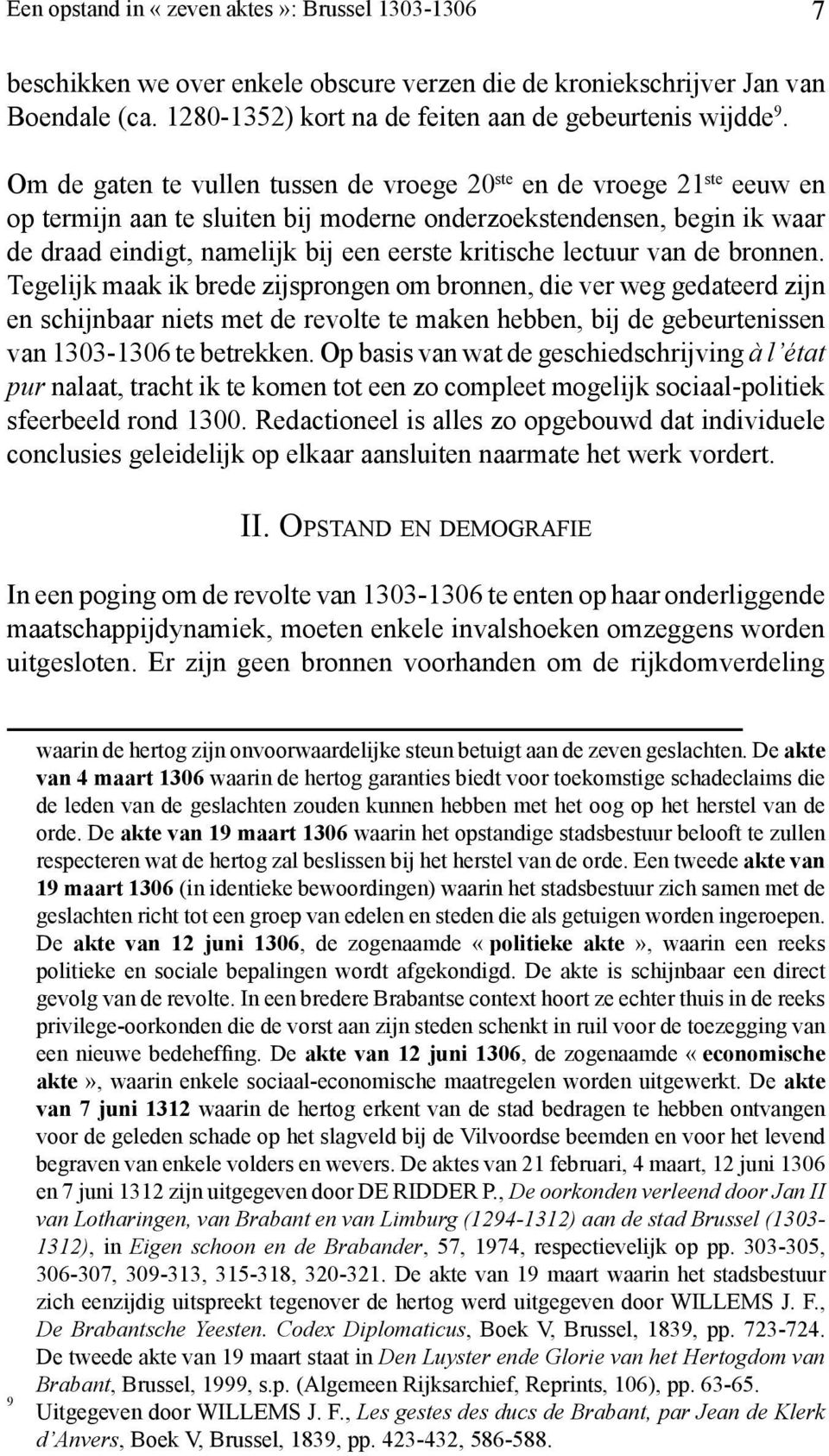 lectuur van de bronnen. Tegelijk maak ik brede zijsprongen om bronnen, die ver weg gedateerd zijn en schijnbaar niets met de revolte te maken hebben, bij de gebeurtenissen van 1303-1306 te betrekken.