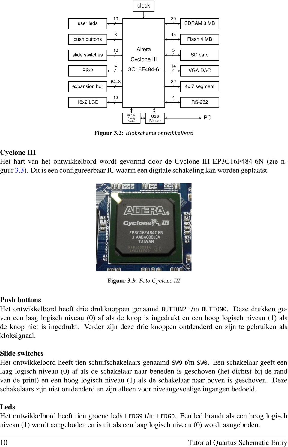 Dit is een configureerbaar IC waarin een digitale schakeling kan worden geplaatst. Figuur 3.3: Foto Cyclone III Push buttons Het ontwikkelbord heeft drie drukknoppen genaamd BUTTON2 t/m BUTTON0.