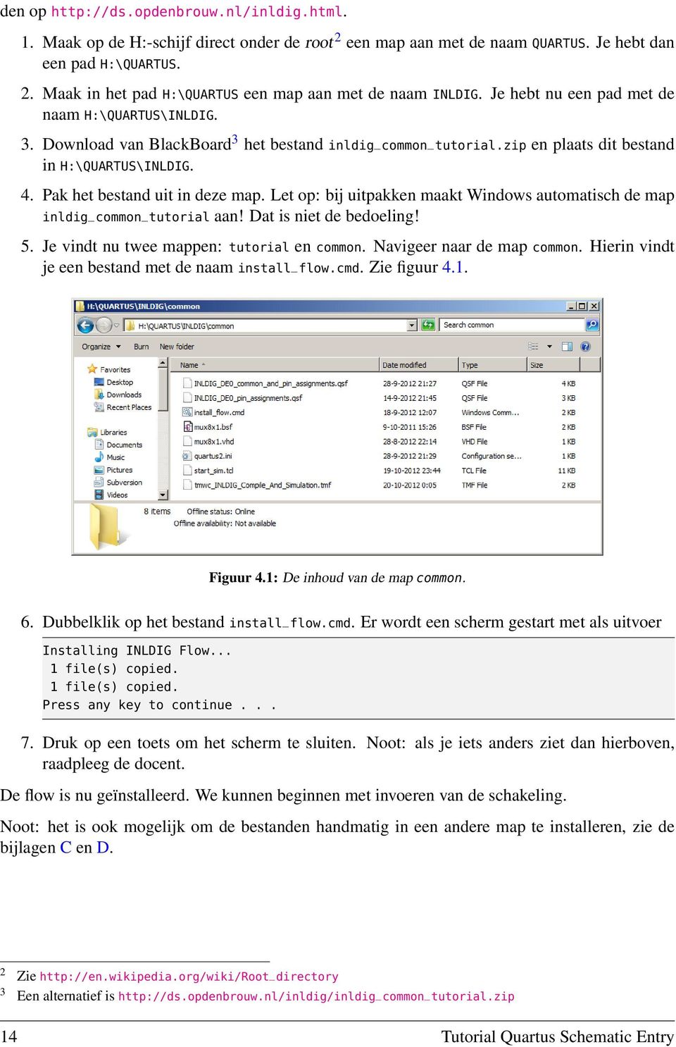 Let op: bij uitpakken maakt Windows automatisch de map inldig_common_tutorial aan! Dat is niet de bedoeling! 5. Je vindt nu twee mappen: tutorial en common. Navigeer naar de map common.