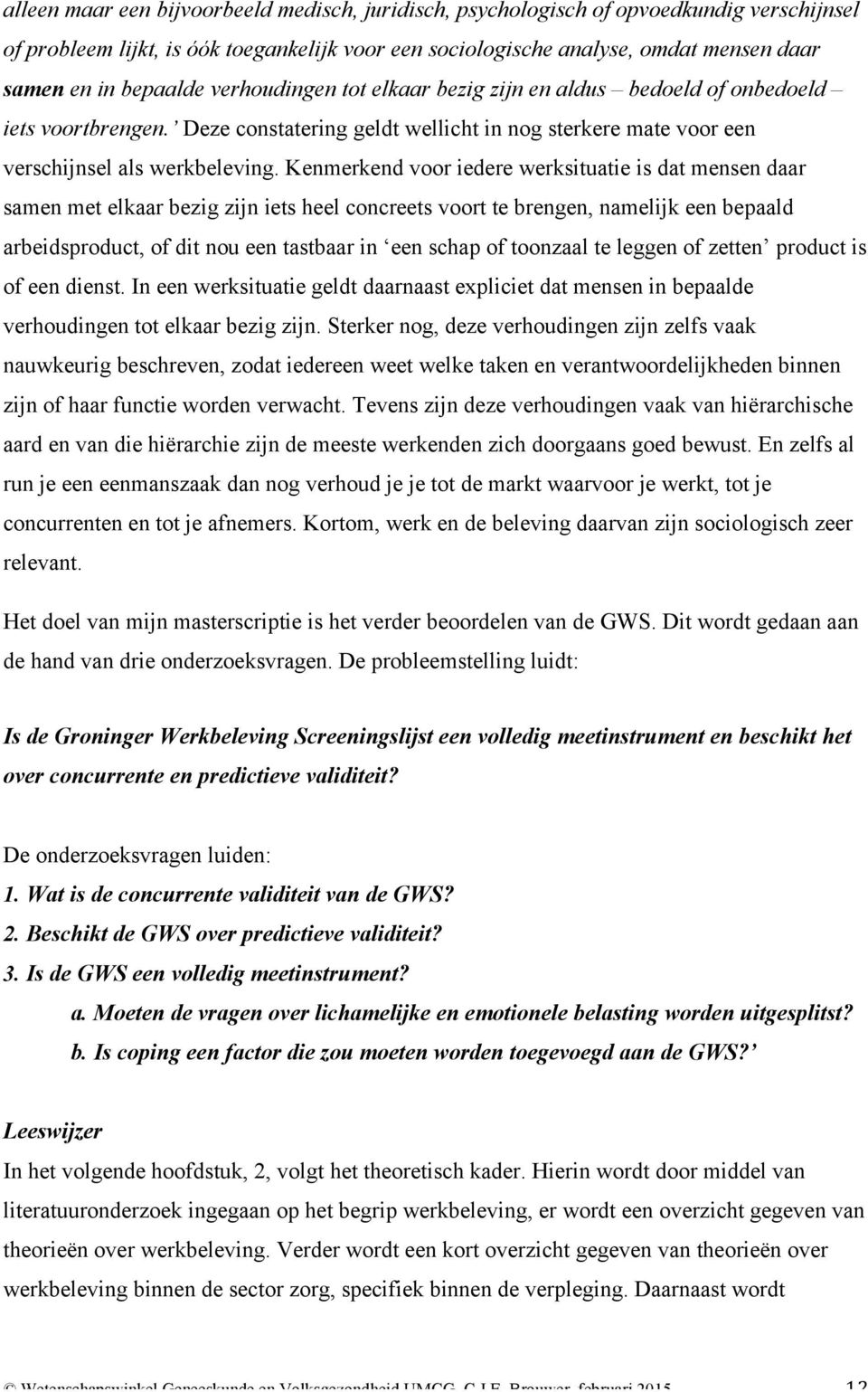 Kenmerkend voor iedere werksituatie is dat mensen daar samen met elkaar bezig zijn iets heel concreets voort te brengen, namelijk een bepaald arbeidsproduct, of dit nou een tastbaar in een schap of