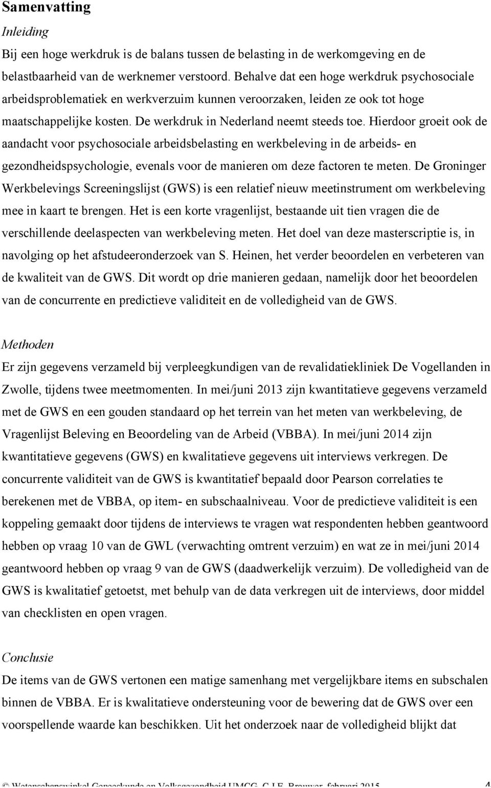 Hierdoor groeit ook de aandacht voor psychosociale arbeidsbelasting en werkbeleving in de arbeids- en gezondheidspsychologie, evenals voor de manieren om deze factoren te meten.