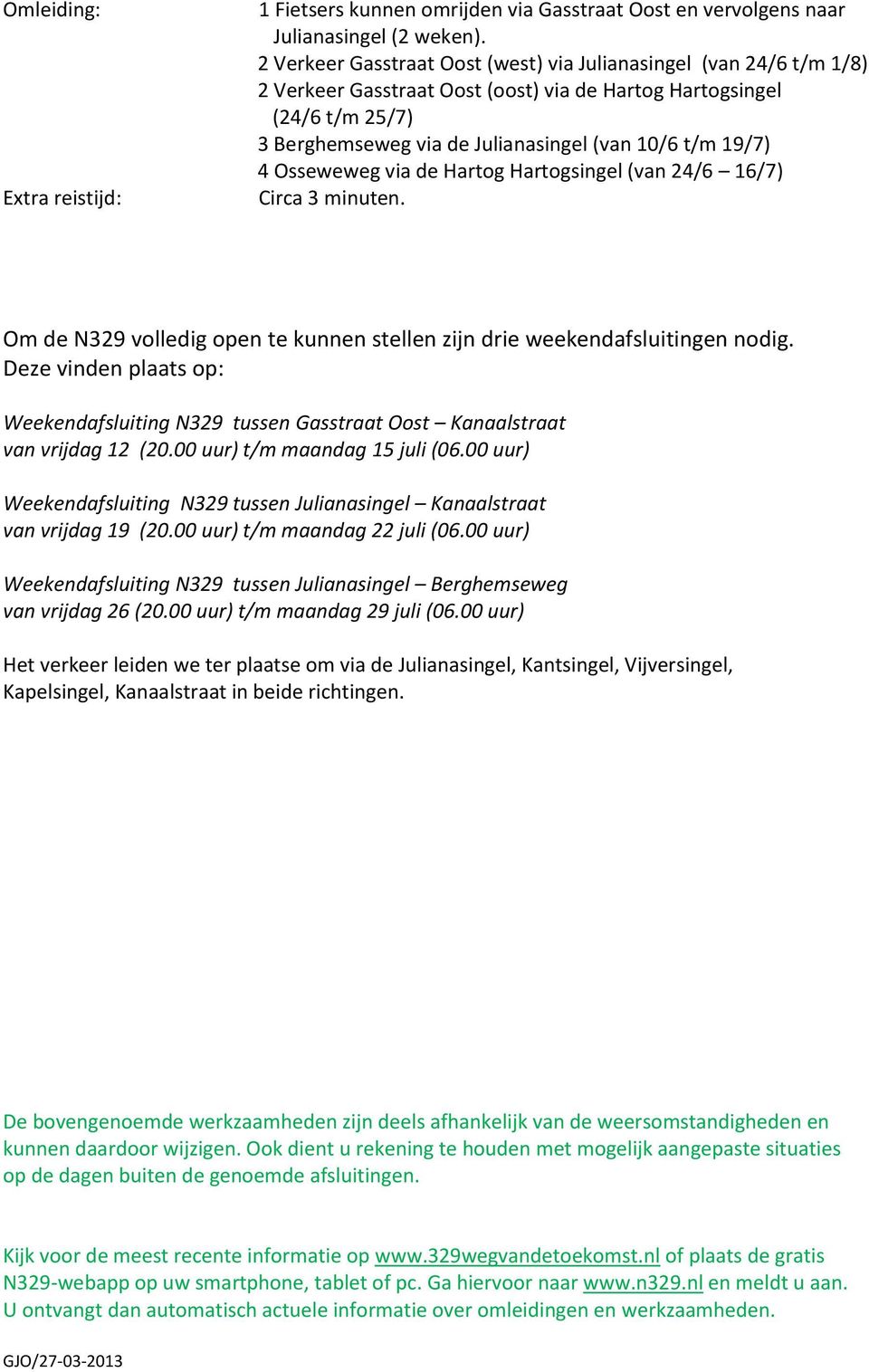 4 Osseweweg via de Hartog Hartogsingel (van 24/6 16/7) Om de N329 volledig open te kunnen stellen zijn drie weekendafsluitingen nodig.