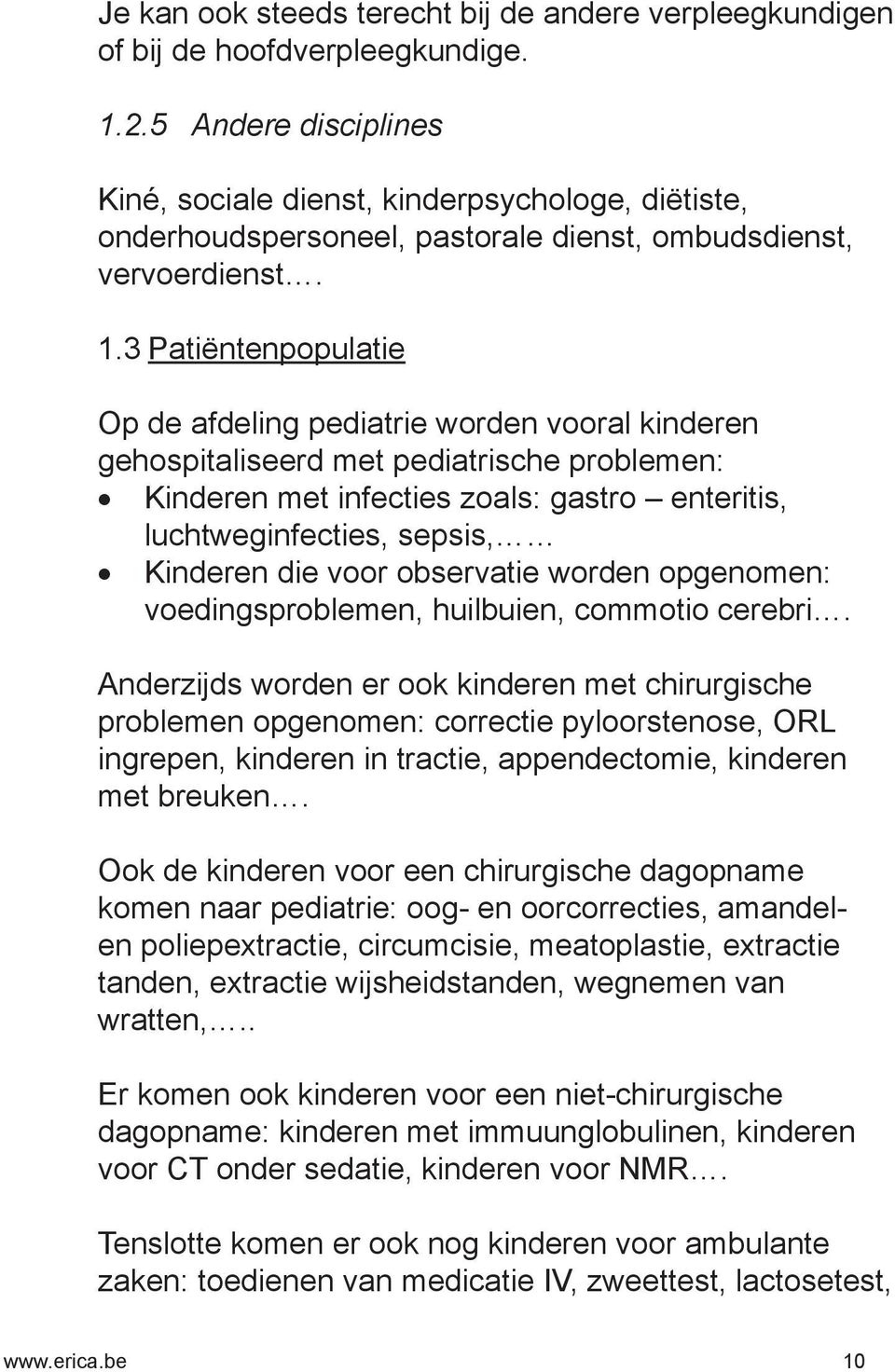 3 Patiëntenpopulatie Op de afdeling pediatrie worden vooral kinderen gehospitaliseerd met pediatrische problemen: Kinderen met infecties zoals: gastro enteritis, luchtweginfecties, sepsis, Kinderen