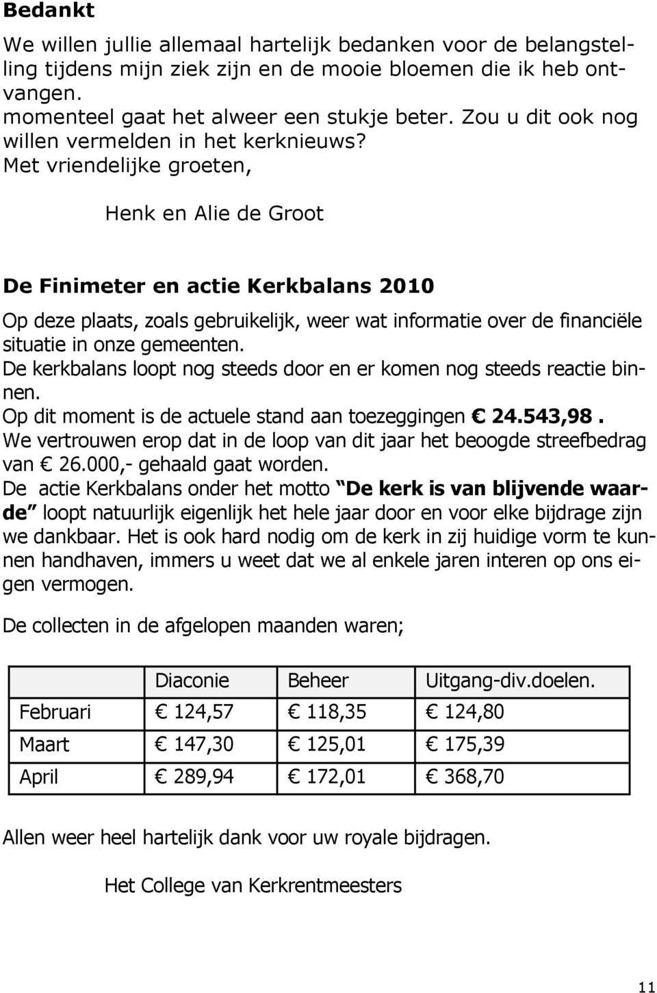 Met vriendelijke groeten, Henk en Alie de Groot De Finimeter en actie Kerkbalans 2010 Op deze plaats, zoals gebruikelijk, weer wat informatie over de financiële situatie in onze gemeenten.