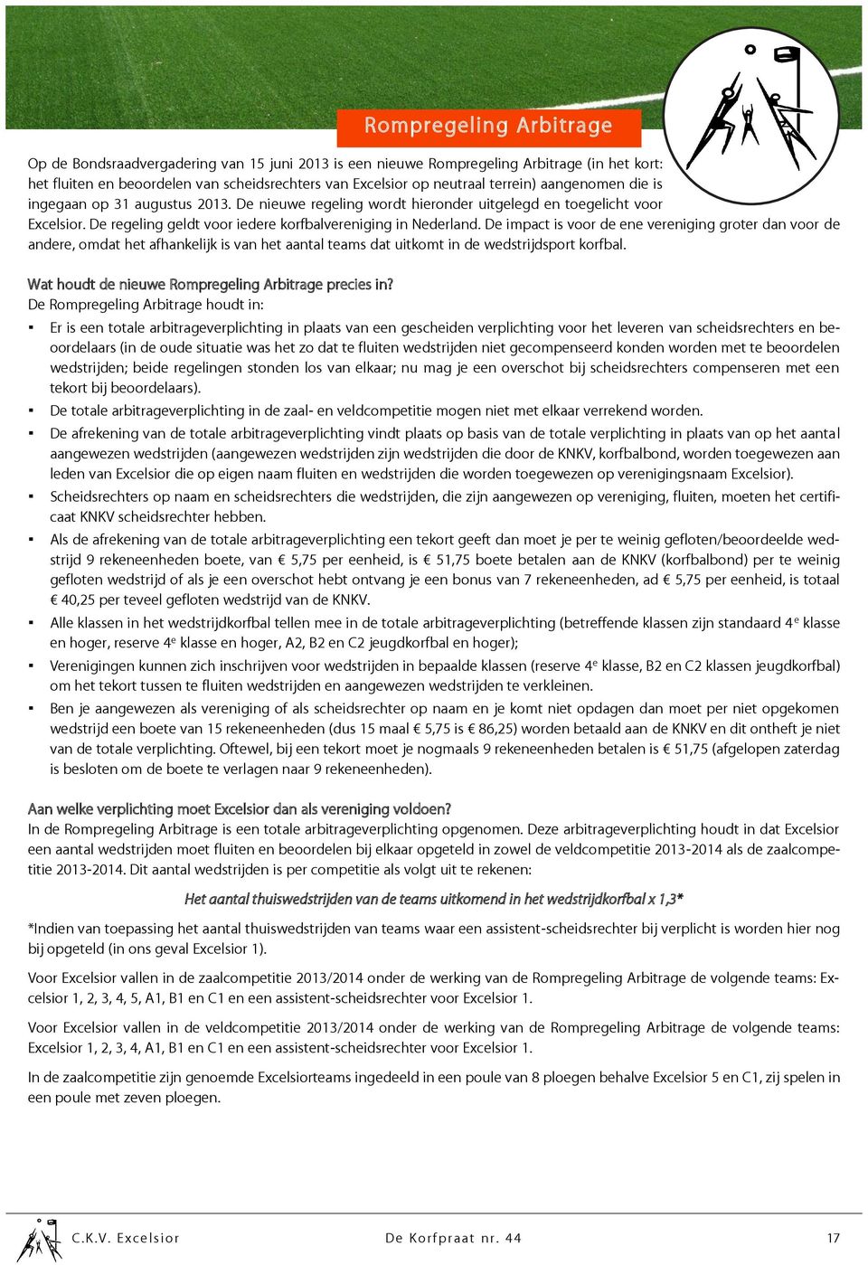 De impact is voor de ene vereniging groter dan voor de andere, omdat het afhankelijk is van het aantal teams dat uitkomt in de wedstrijdsport korfbal.