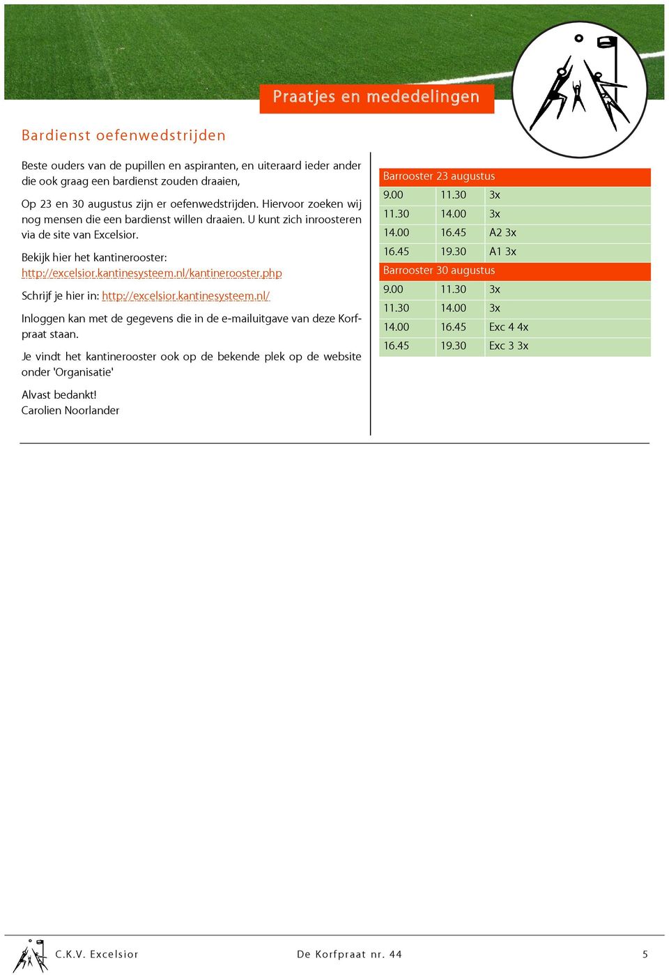 nl/kantinerooster.php Schrijf je hier in: http://excelsior.kantinesysteem.nl/ Inloggen kan met de gegevens die in de e-mailuitgave van deze Korfpraat staan.