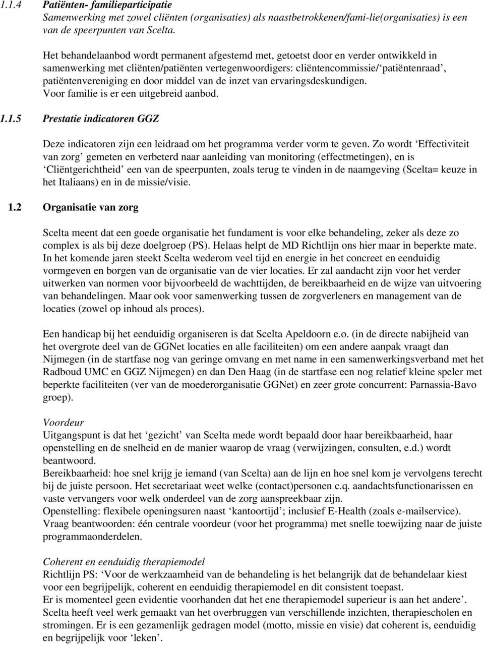 en door middel van de inzet van ervaringsdeskundigen. Voor familie is er een uitgebreid aanbod. 1.1.5 Prestatie indicatoren GGZ Deze indicatoren zijn een leidraad om het programma verder vorm te geven.