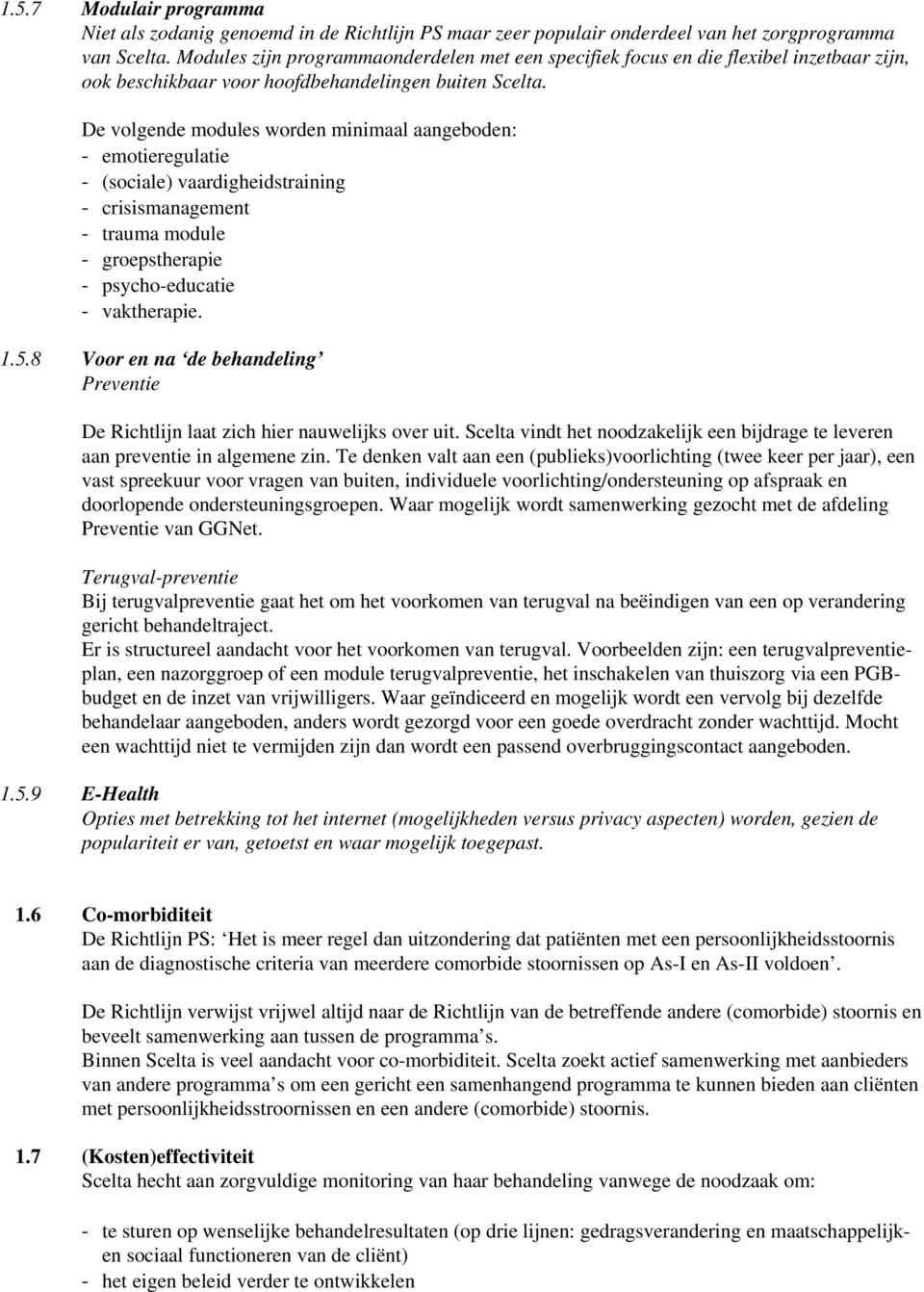 De volgende modules worden minimaal aangeboden: emotieregulatie (sociale) vaardigheidstraining crisismanagement trauma module groepstherapie psycho-educatie vaktherapie. 1.5.