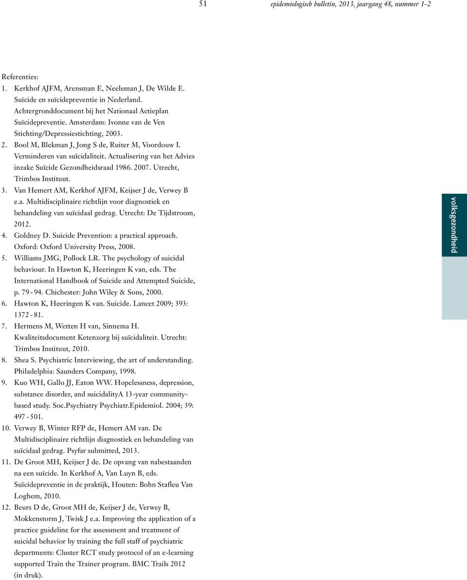 Verminderen van suïcidaliteit. Actualisering van het Advies inzake Suïcide Gezondheidsraad 1986. 2007. Utrecht, Trimbos Instituut. 3. Van Hemert AM, Kerkhof AJFM, Keijser J de, Verwey B e.a. Multidisciplinaire richtlijn voor diagnostiek en behandeling van suïcidaal gedrag.