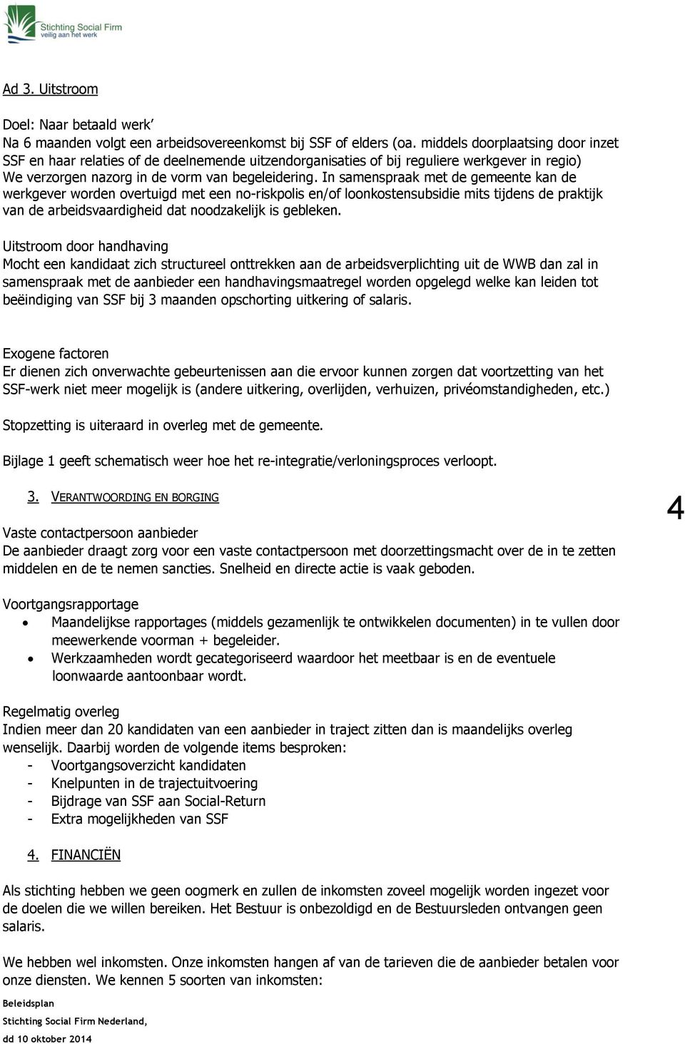 In samenspraak met de gemeente kan de werkgever worden overtuigd met een no-riskpolis en/of loonkostensubsidie mits tijdens de praktijk van de arbeidsvaardigheid dat noodzakelijk is gebleken.