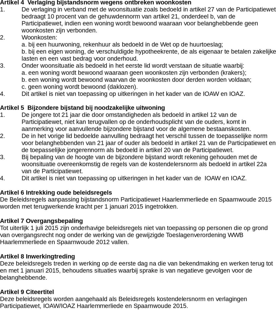 woning wordt bewoond waaraan voor belanghebbende geen woonkosten zijn verbonden. 2. Woonkosten: a. bij een huurwoning, rekenhuur als bedoeld in de Wet op de huurtoeslag; b.