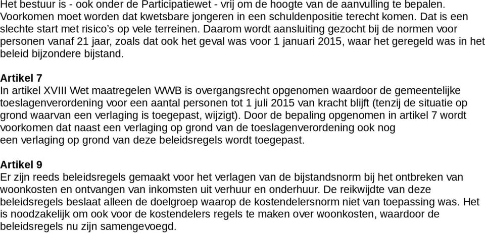 Daarom wordt aansluiting gezocht bij de normen voor personen vanaf 21 jaar, zoals dat ook het geval was voor 1 januari 2015, waar het geregeld was in het beleid bijzondere bijstand.