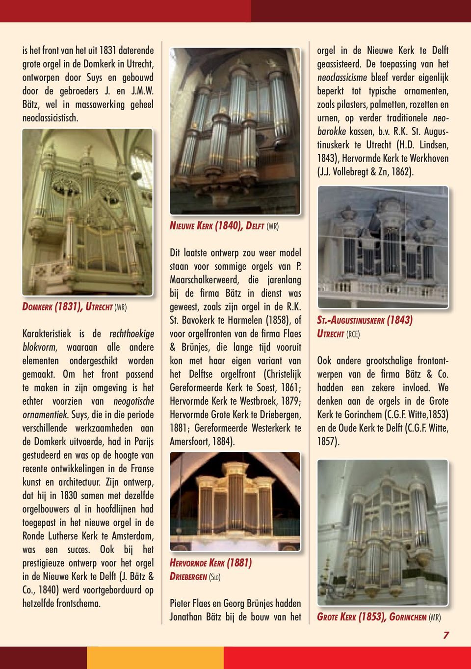 De toepassing van het neoclassicisme bleef verder eigenlijk beperkt tot typische ornamenten, zoals pilasters, palmetten, rozetten en urnen, op verder traditionele neobarokke kassen, b.v. R.K. St.