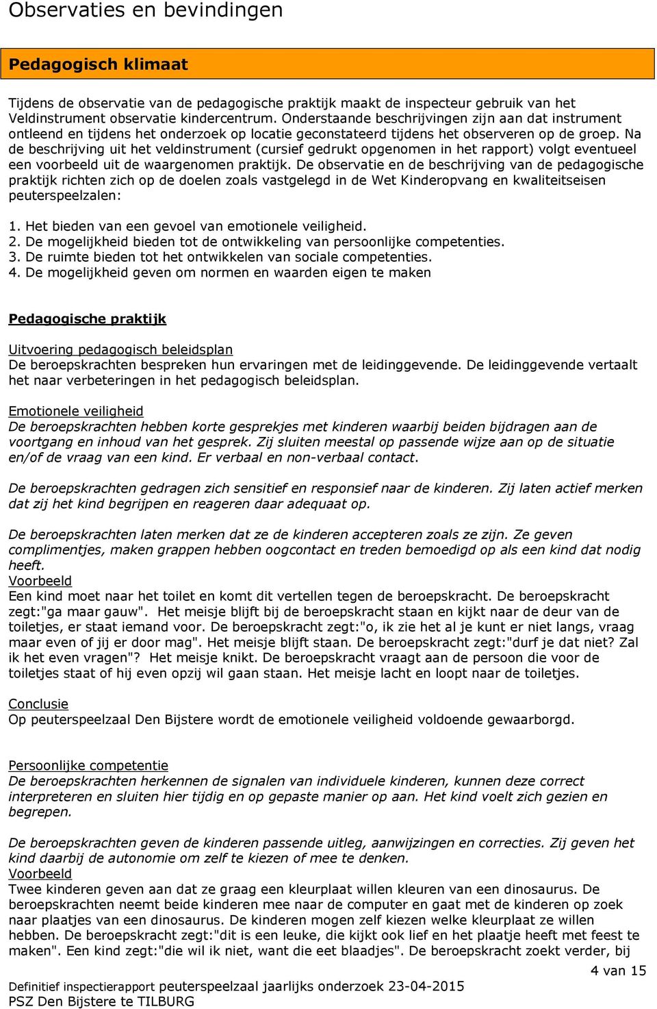 Na de beschrijving uit het veldinstrument (cursief gedrukt opgenomen in het rapport) volgt eventueel een voorbeeld uit de waargenomen praktijk.