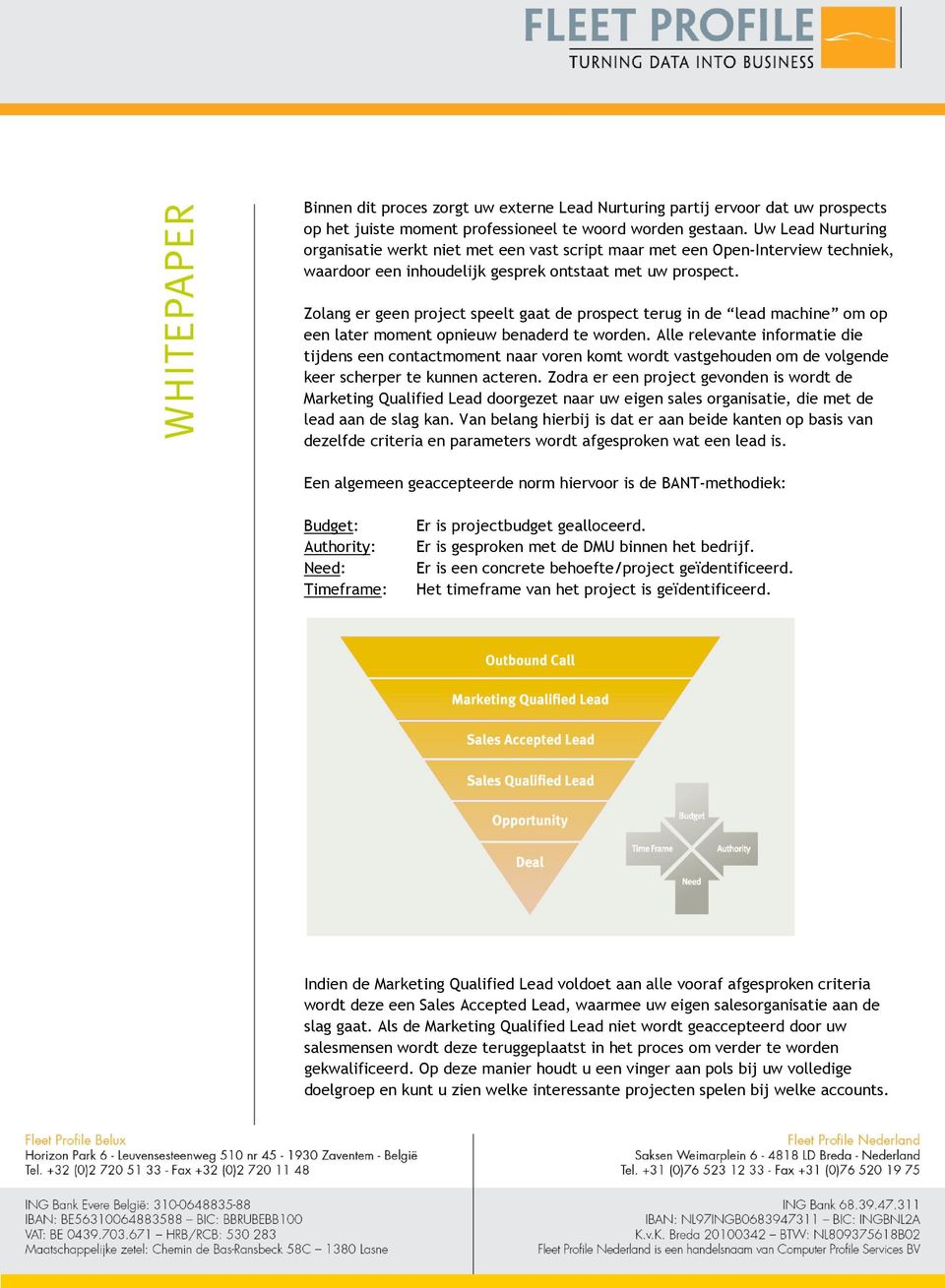 Zolang er geen project speelt gaat de prospect terug in de lead machine om op een later moment opnieuw benaderd te worden.