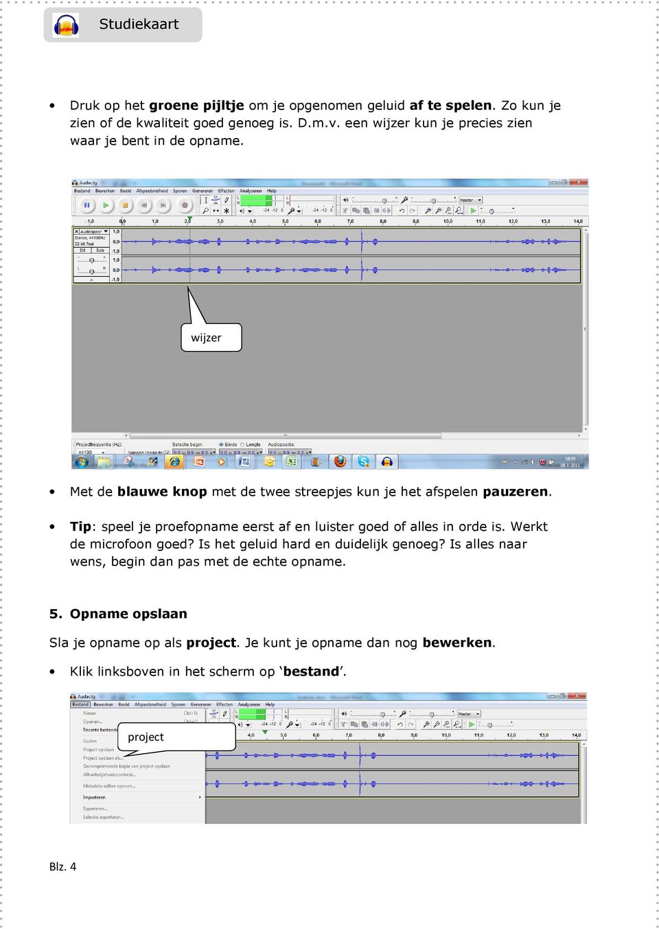 Tip: speel je proefopname eerst af en luister goed of alles in orde is. Werkt de microfoon goed? Is het geluid hard en duidelijk genoeg?