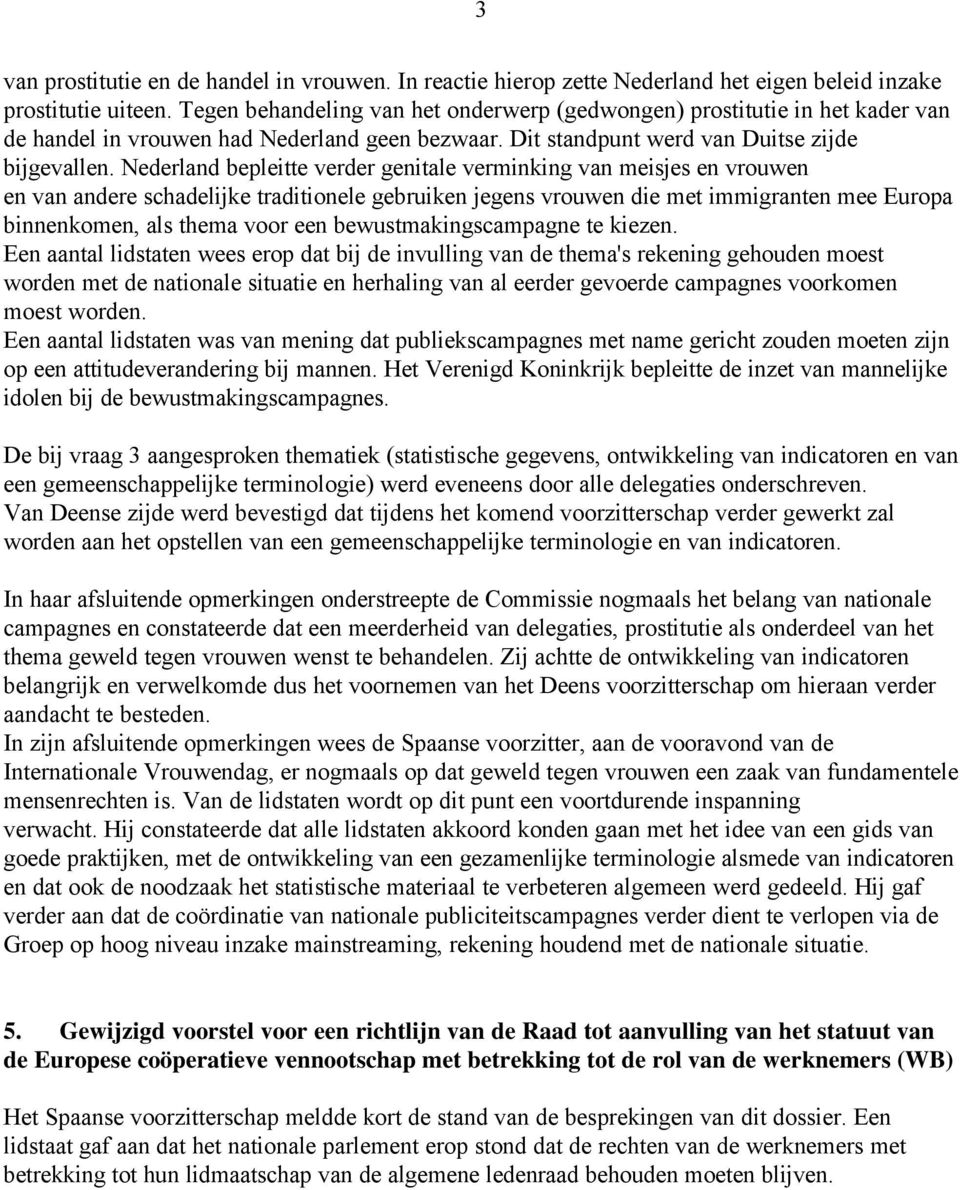 Nederland bepleitte verder genitale verminking van meisjes en vrouwen en van andere schadelijke traditionele gebruiken jegens vrouwen die met immigranten mee Europa binnenkomen, als thema voor een