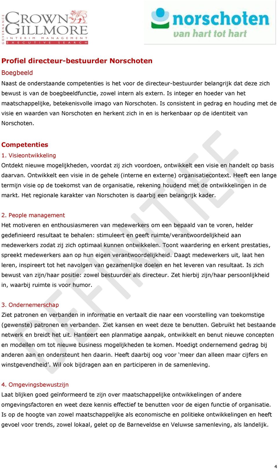 Is consistent in gedrag en houding met de visie en waarden van Norschoten en herkent zich in en is herkenbaar op de identiteit van Norschoten. Competenties 1.