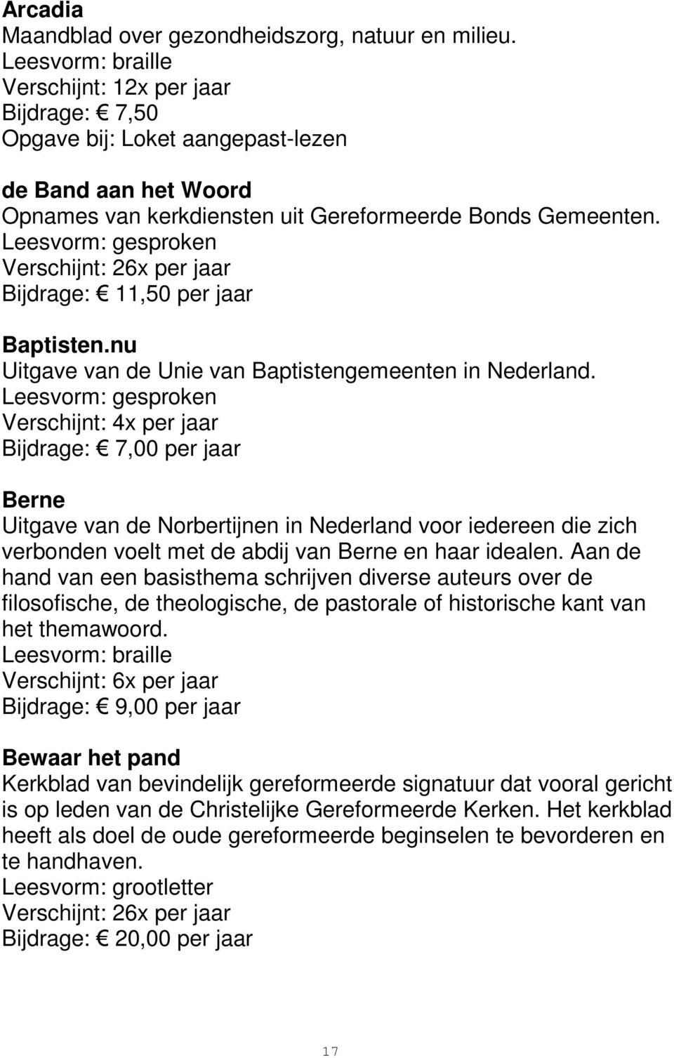 Verschijnt: 4x per jaar Bijdrage: 7,00 per jaar Berne Uitgave van de Norbertijnen in Nederland voor iedereen die zich verbonden voelt met de abdij van Berne en haar idealen.