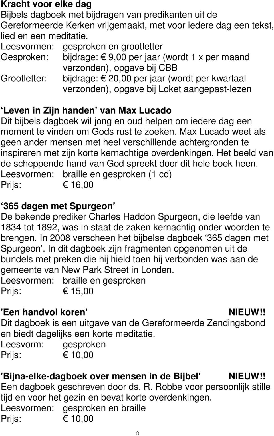 bij Loket aangepast-lezen Leven in Zijn handen van Max Lucado Dit bijbels dagboek wil jong en oud helpen om iedere dag een moment te vinden om Gods rust te zoeken.