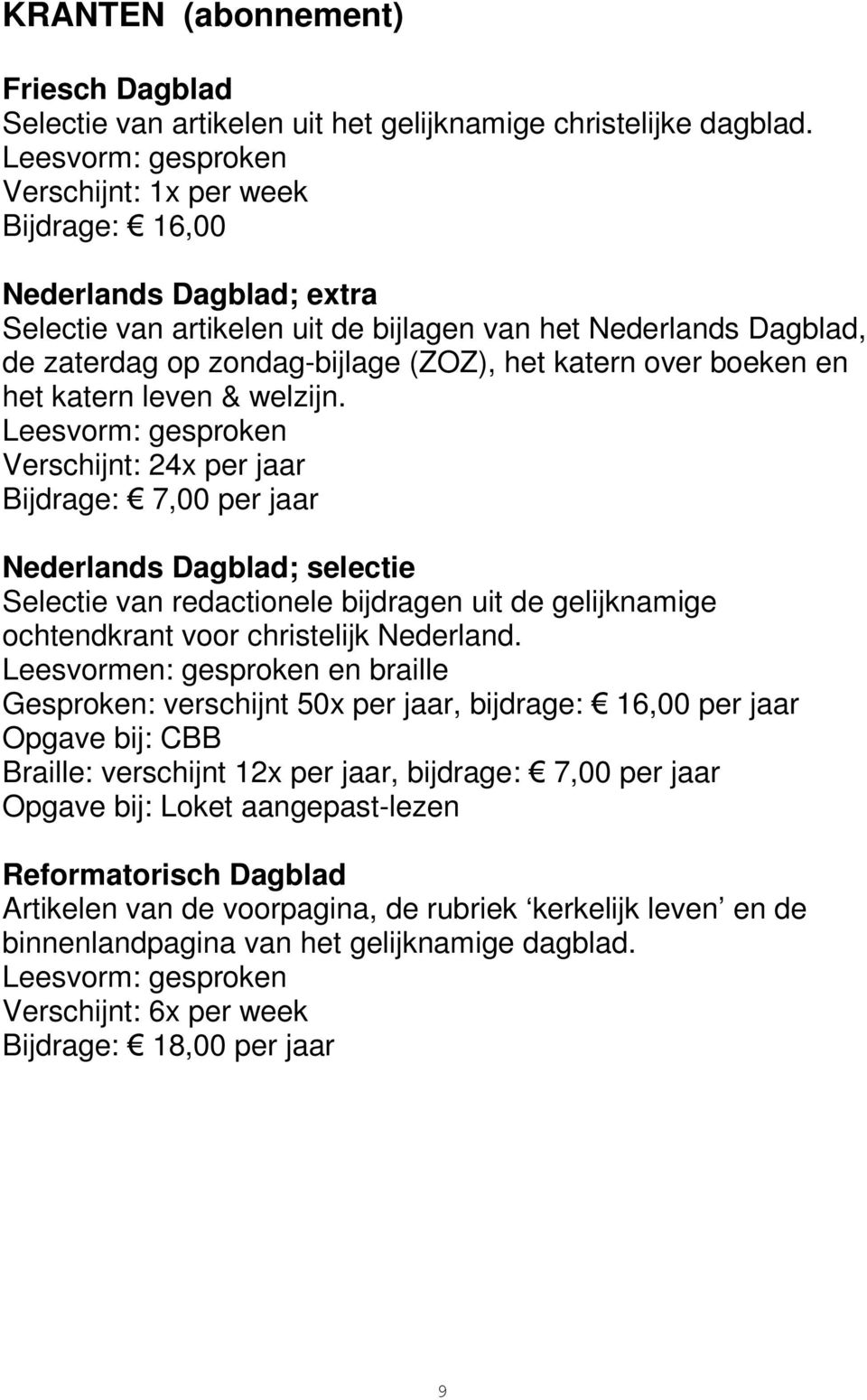katern leven & welzijn. Verschijnt: 24x per jaar Bijdrage: 7,00 per jaar Nederlands Dagblad; selectie Selectie van redactionele bijdragen uit de gelijknamige ochtendkrant voor christelijk Nederland.