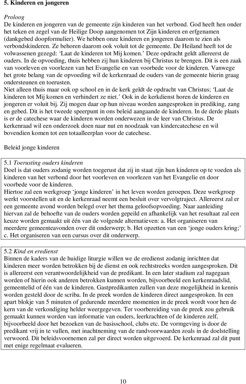 We hebben onze kinderen en jongeren daarom te zien als verbondskinderen. Ze behoren daarom ook voluit tot de gemeente. De Heiland heeft tot de volwassenen gezegd: Laat de kinderen tot Mij komen.