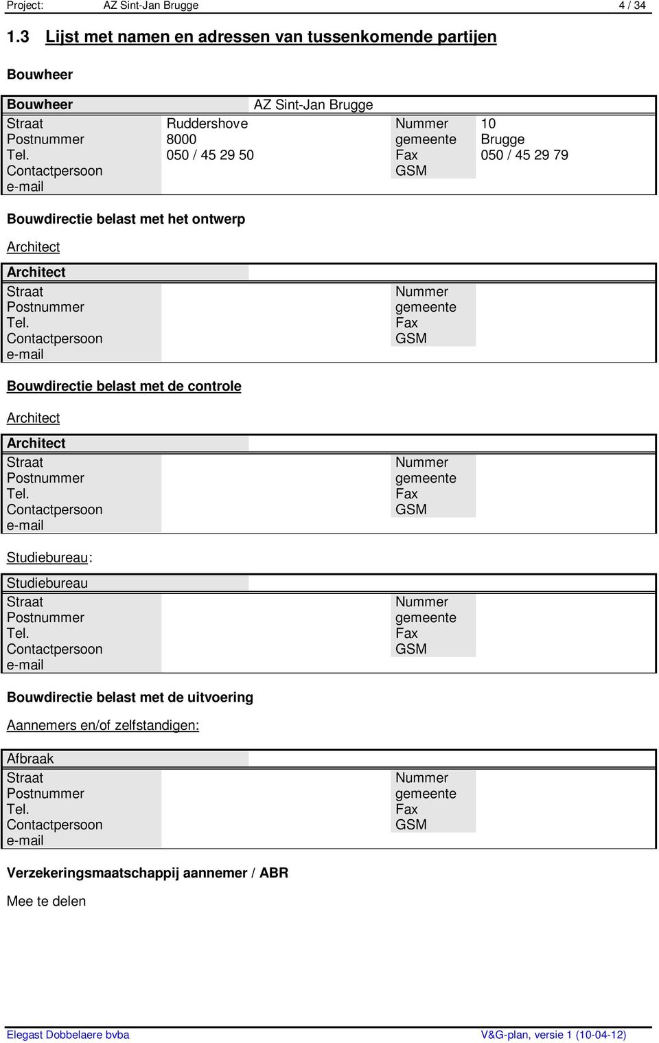 Contactpersoon e-mail Nummer gemeente Fax GSM Bouwdirectie belast met de controle Architect Architect Straat Postnummer Tel.