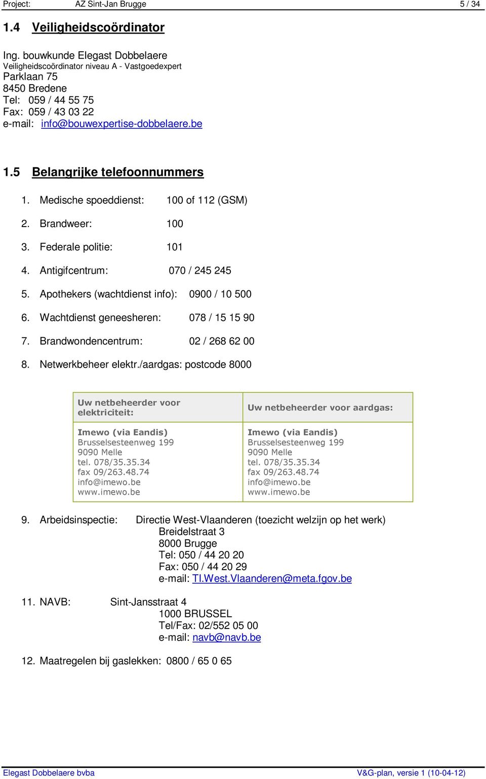 5 Belangrijke telefoonnummers 1. Medische spoeddienst: 100 of 112 (GSM) 2. Brandweer: 100 3. Federale politie: 101 4. Antigifcentrum: 070 / 245 245 5. Apothekers (wachtdienst info): 0900 / 10 500 6.