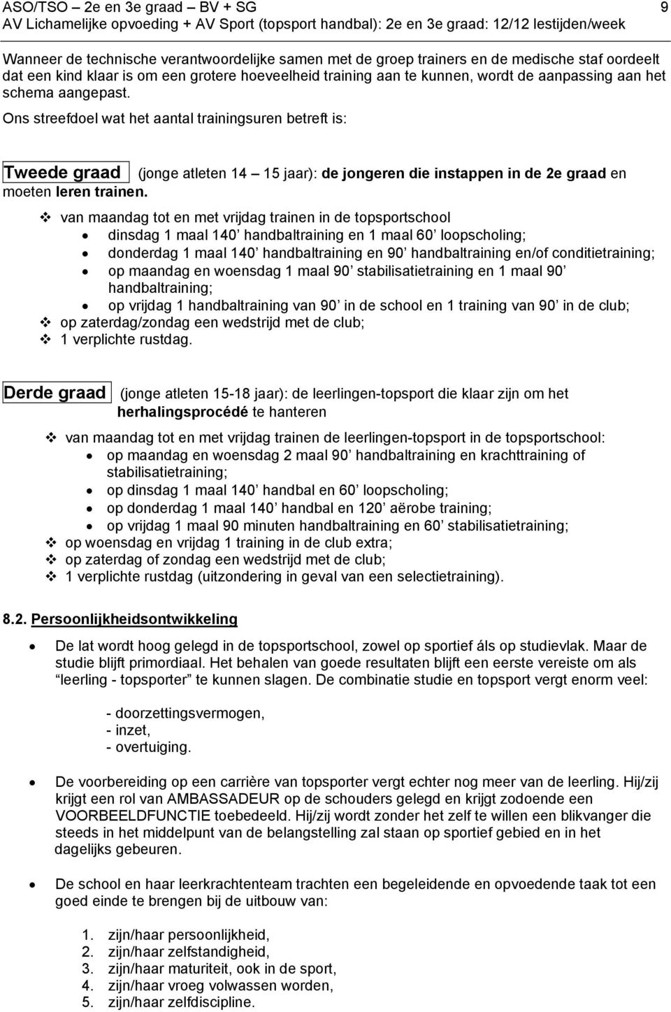 Ons streefdoel wat het aantal trainingsuren betreft is: Tweede graad (jonge atleten 14 15 jaar): de jongeren die instappen in de 2e graad en moeten leren trainen.