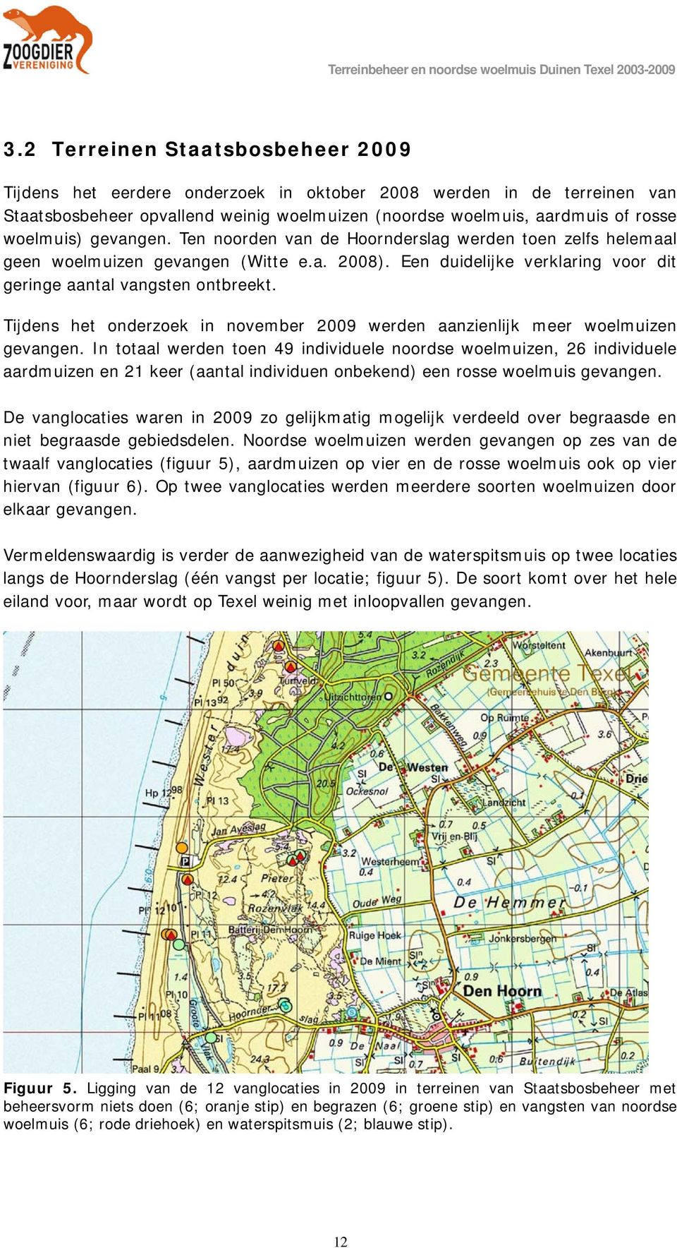 Tijdens het onderzoek in november 2009 werden aanzienlijk meer woelmuizen gevangen.