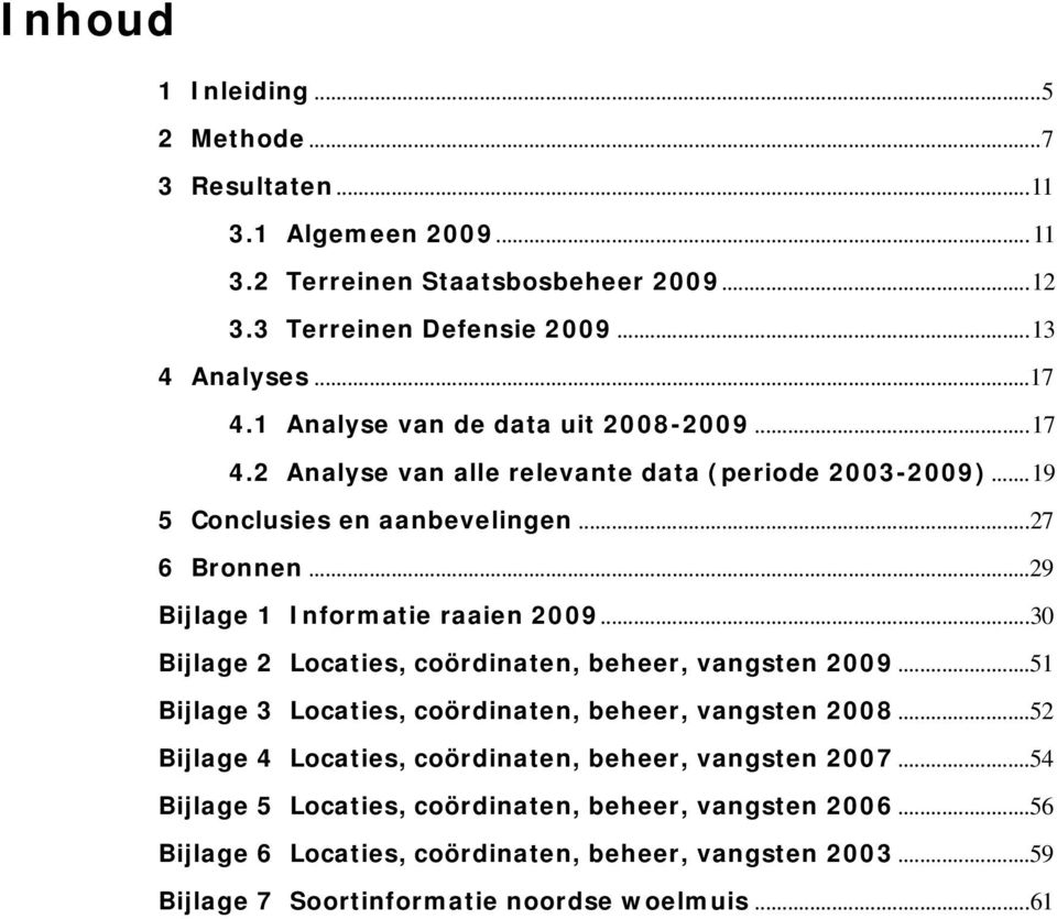 ..29 Bijlage 1 Informatie raaien 2009...30 Bijlage 2 Locaties, coördinaten, beheer, vangsten 2009...51 Bijlage 3 Locaties, coördinaten, beheer, vangsten 2008.