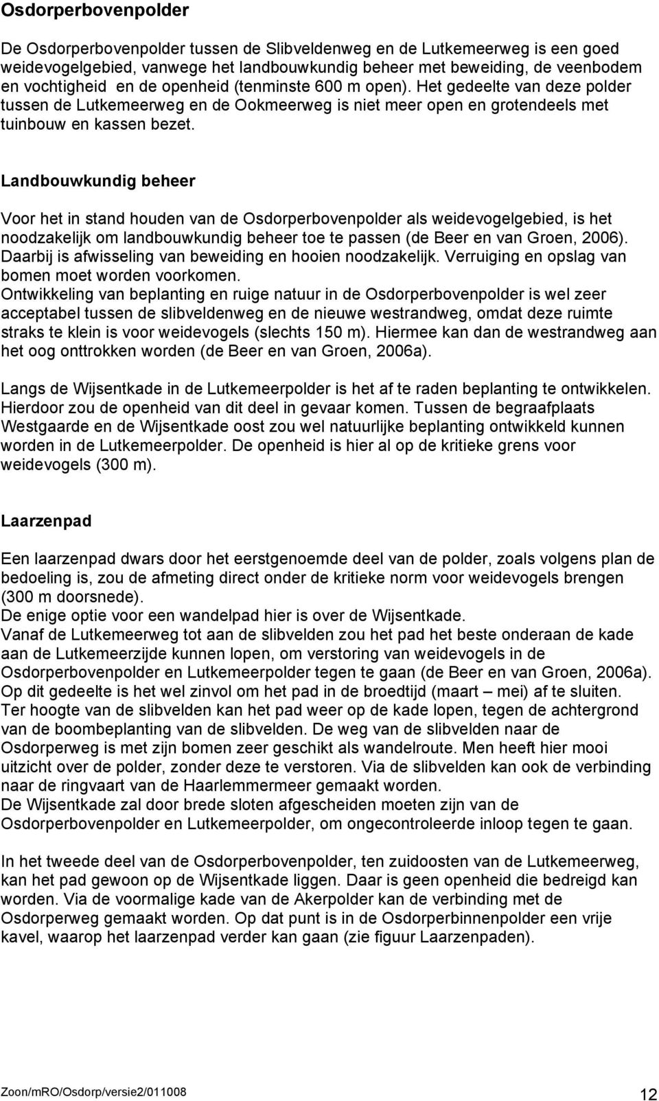 Landbouwkundig beheer Voor het in stand houden van de Osdorperbovenpolder als weidevogelgebied, is het noodzakelijk om landbouwkundig beheer toe te passen (de Beer en van Groen, 2006).