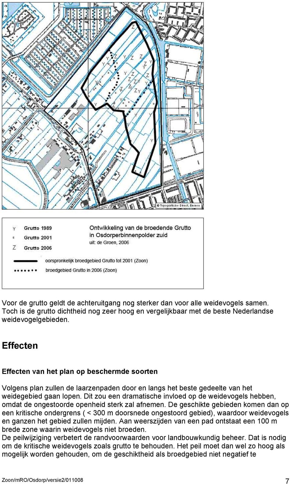 Dit zou een dramatische invloed op de weidevogels hebben, omdat de ongestoorde openheid sterk zal afnemen.