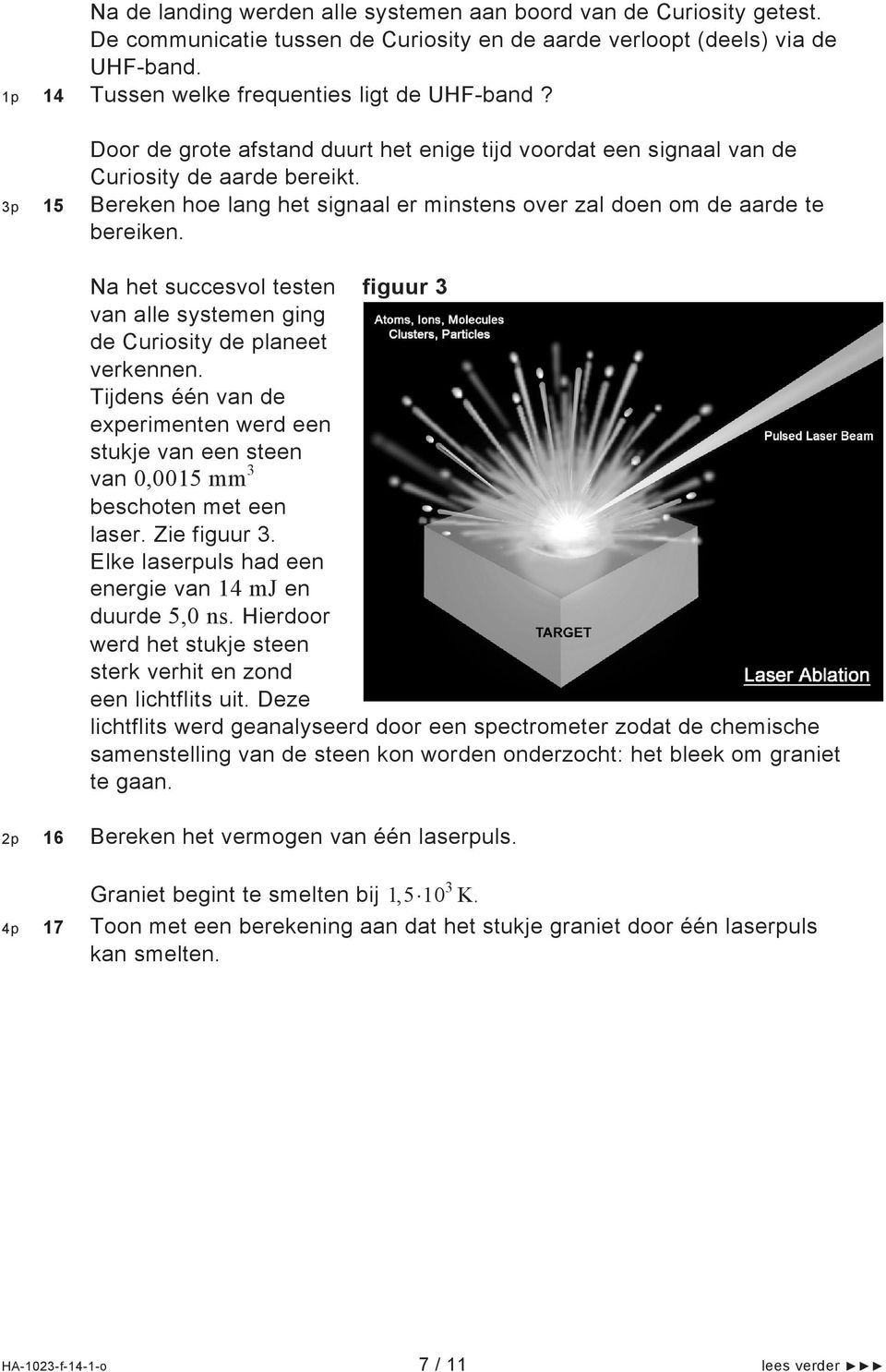 Na het succesvol testen figuur 3 van alle systemen ging de Curiosity de planeet verkennen. Tijdens één van de experimenten werd een stukje van een steen van,15 mm 3 beschoten met een laser.