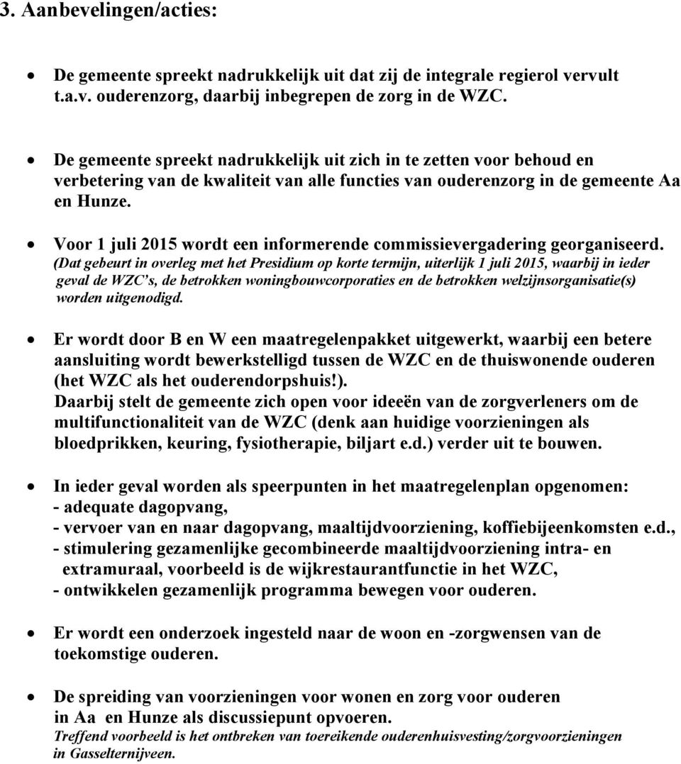 Voor 1 juli 2015 wordt een informerende commissievergadering georganiseerd.