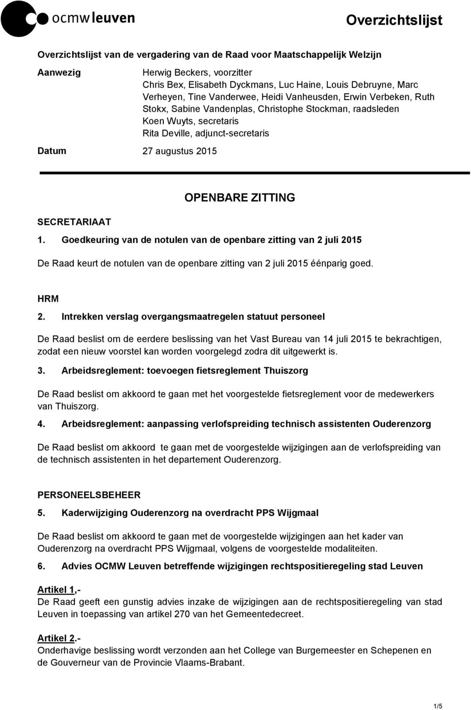 OPENBARE ZITTING SECRETARIAAT 1. Goedkeuring van de notulen van de openbare zitting van 2 juli 2015 De Raad keurt de notulen van de openbare zitting van 2 juli 2015 éénparig goed. HRM 2.