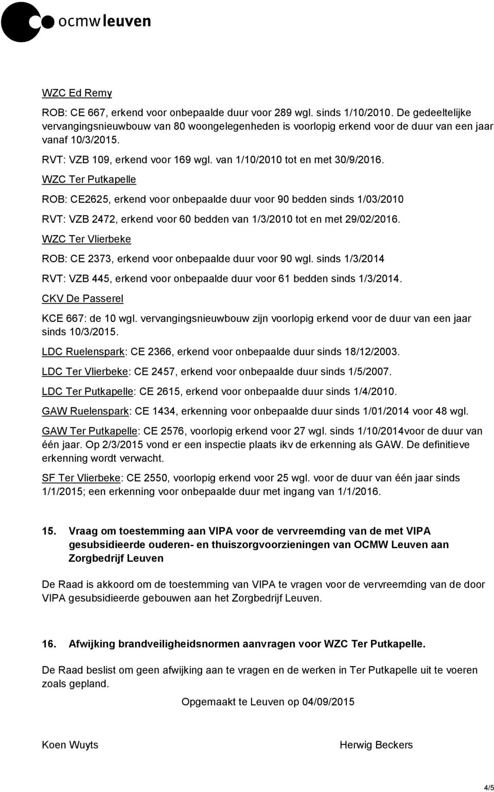 WZC Ter Putkapelle ROB: CE2625, erkend voor onbepaalde duur voor 90 bedden sinds 1/03/2010 RVT: VZB 2472, erkend voor 60 bedden van 1/3/2010 tot en met 29/02/2016.
