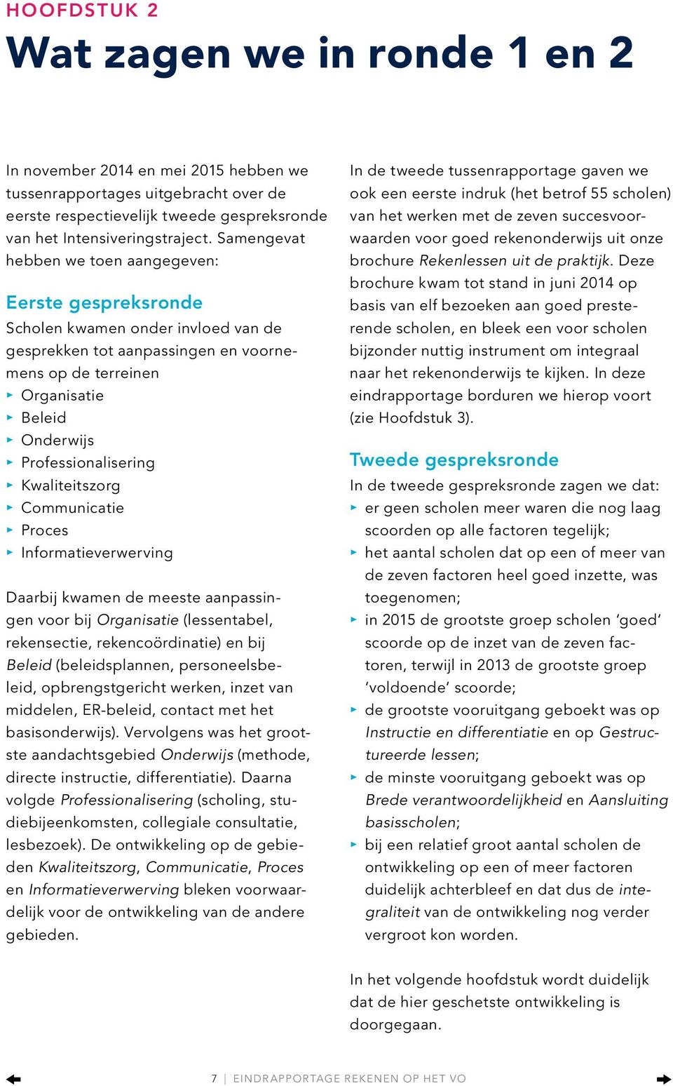 Professionalisering Kwaliteitszorg Communicatie Proces Informatieverwerving Daarbij kwamen de meeste aanpassingen voor bij Organisatie (lessentabel, rekensectie, rekencoördinatie) en bij Beleid