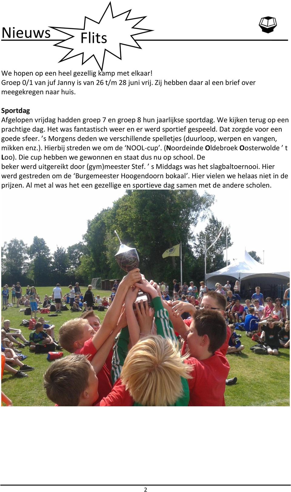 Dat zorgde voor een goede sfeer. s Morgens deden we verschillende spelletjes (duurloop, werpen en vangen, mikken enz.). Hierbij streden we om de NOOL-cup. (Noordeinde Oldebroek Oosterwolde t Loo).