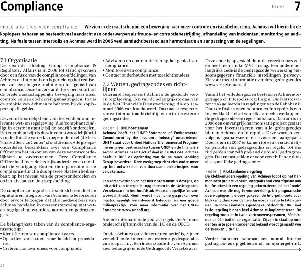 Na fusie tussen Interpolis en Achmea werd in 2006 veel aandacht besteed aan harmonisatie en aanpassing van de regelingen. 7.