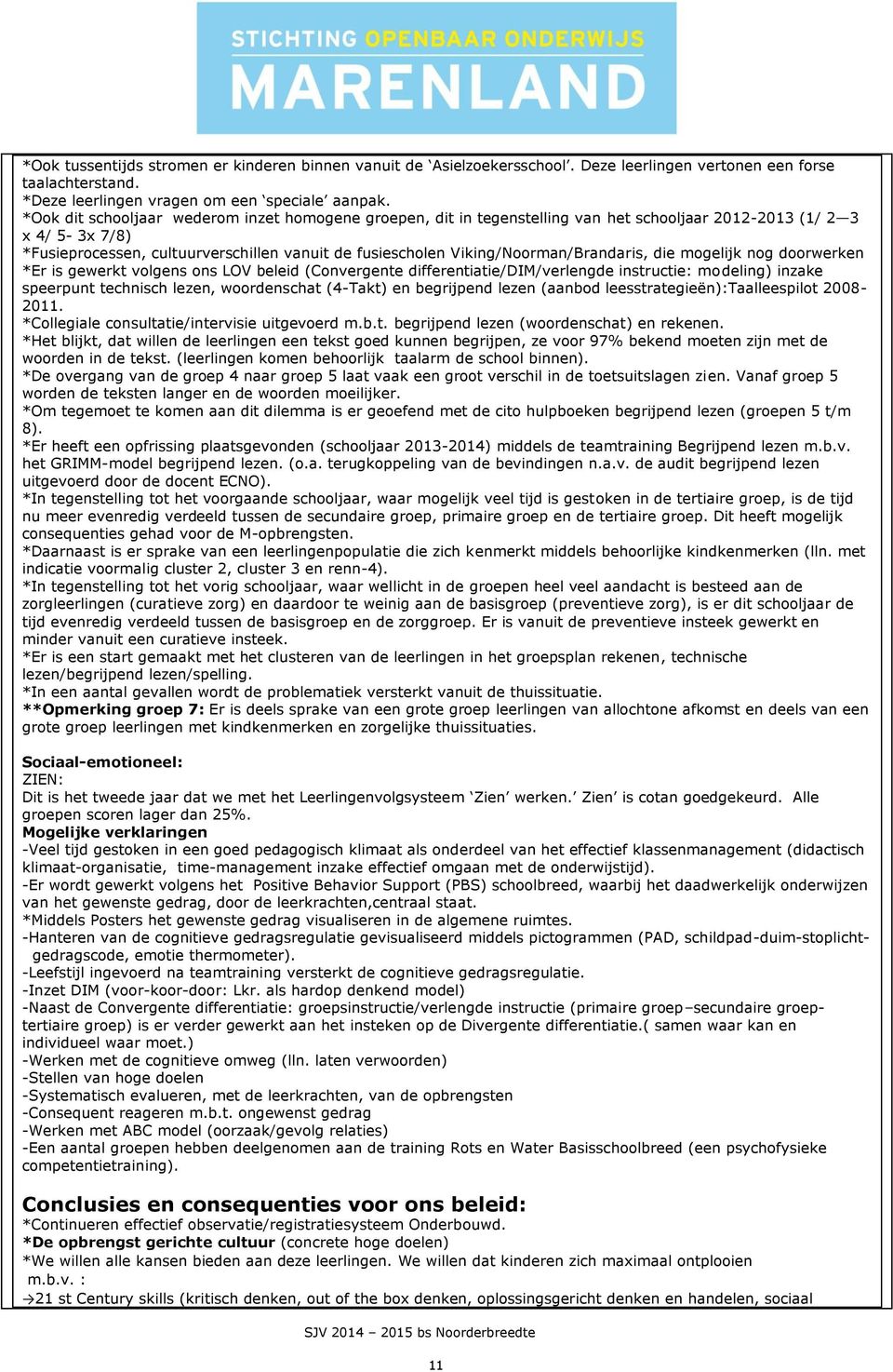 Viking/Noorman/Brandaris, die mogelijk nog doorwerken *Er is gewerkt volgens ons LOV beleid (Convergente differentiatie/dim/verlengde instructie: modeling) inzake speerpunt technisch lezen,