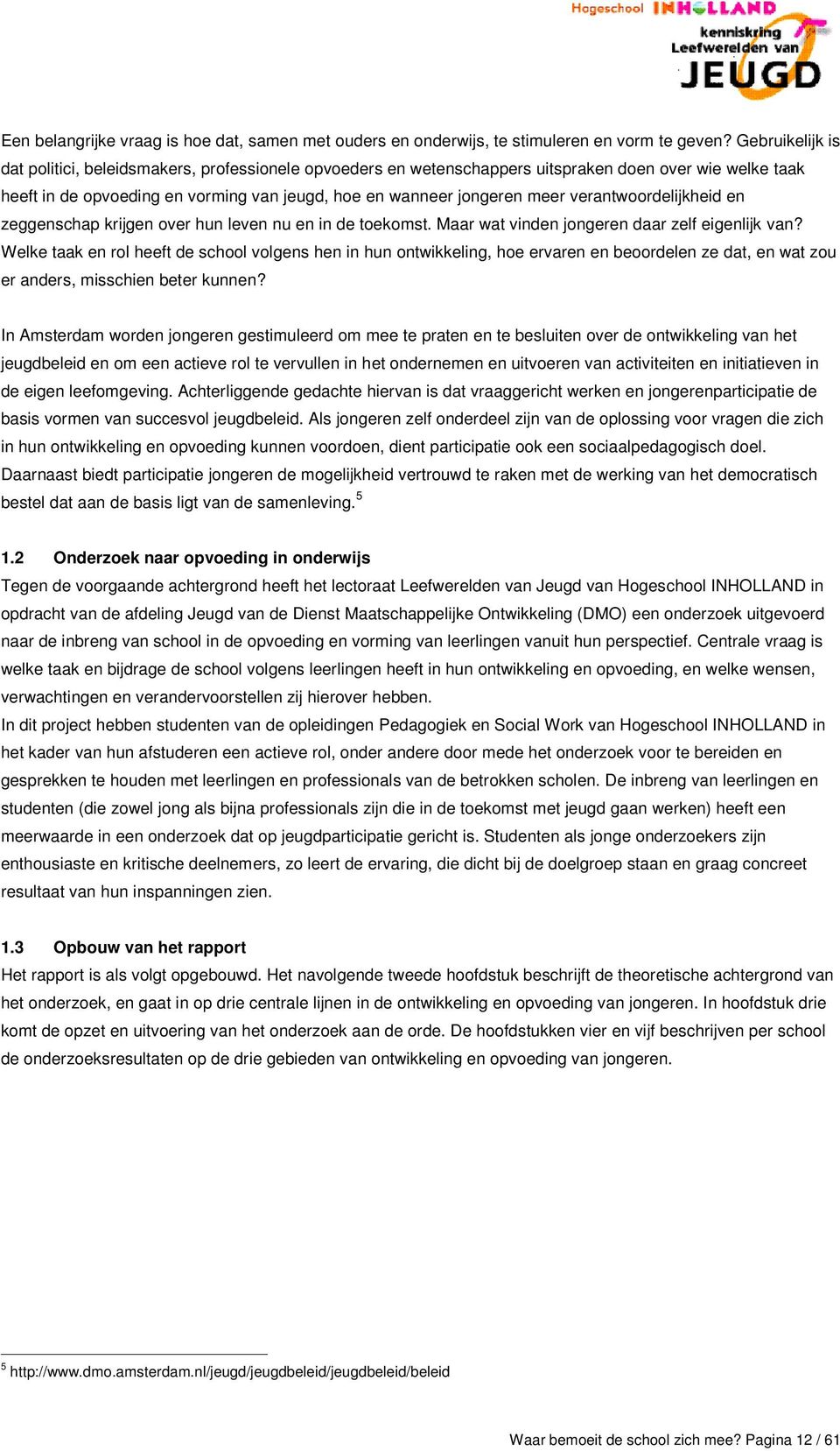 verantwoordelijkheid en zeggenschap krijgen over hun leven nu en in de toekomst. Maar wat vinden jongeren daar zelf eigenlijk van?