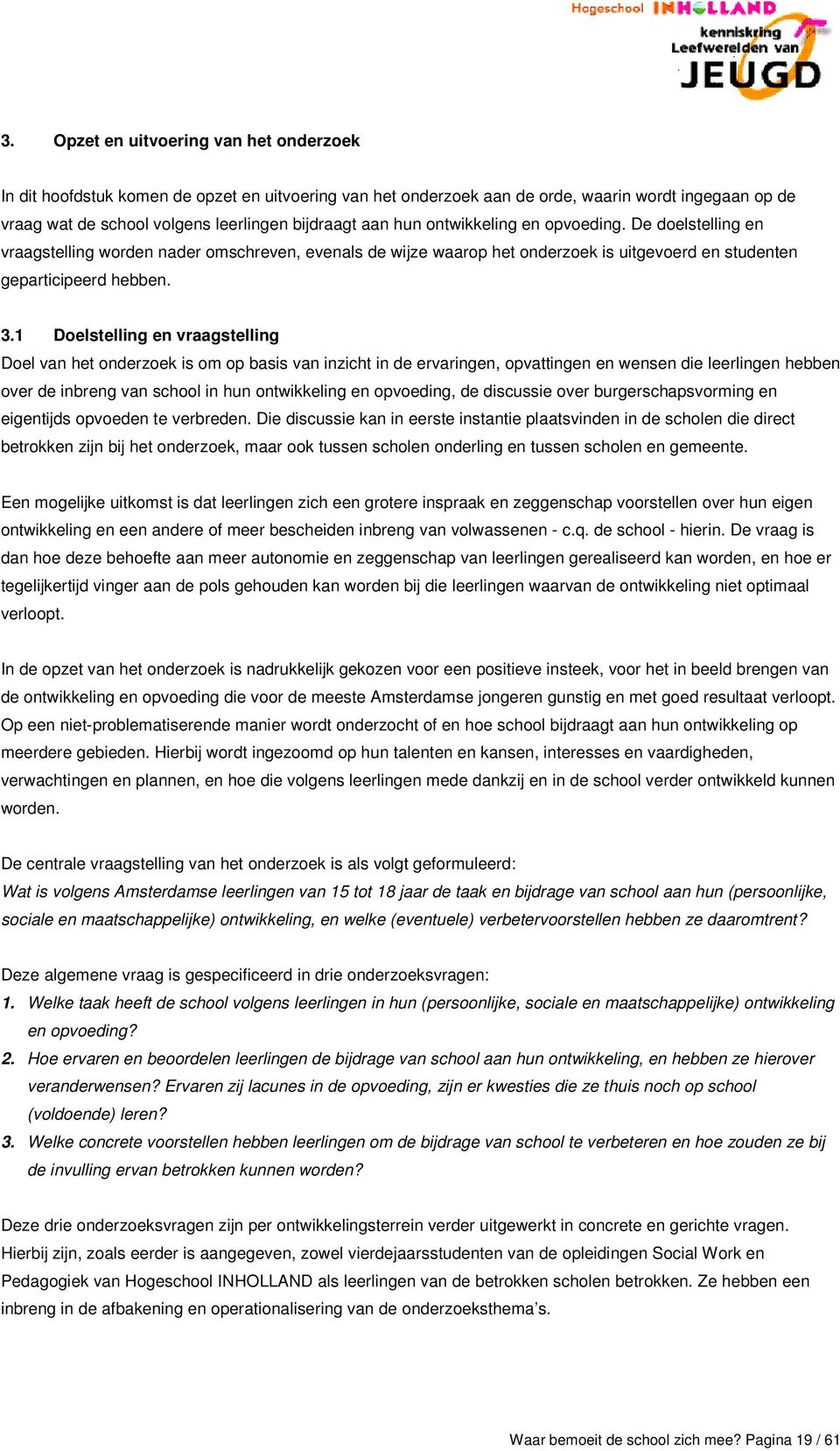 1 Doelstelling en vraagstelling Doel van het onderzoek is om op basis van inzicht in de ervaringen, opvattingen en wensen die leerlingen hebben over de inbreng van school in hun ontwikkeling en